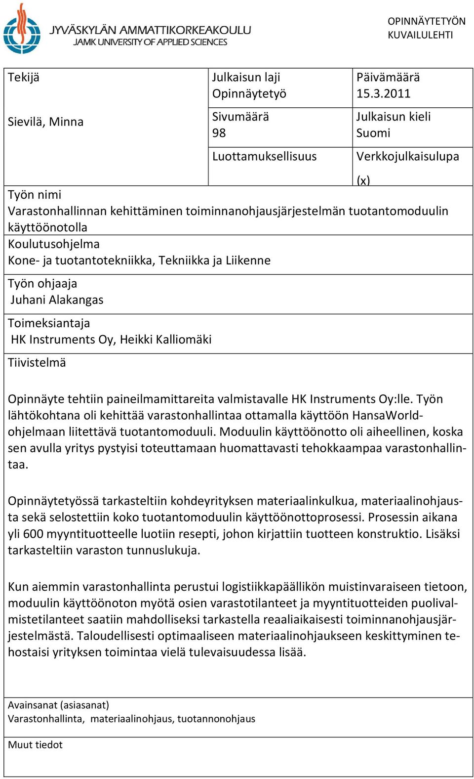 Tekniikka ja Liikenne Työn ohjaaja Juhani Alakangas Toimeksiantaja HK Instruments Oy, Heikki Kalliomäki Tiivistelmä Opinnäyte tehtiin paineilmamittareita valmistavalle HK Instruments Oy:lle.