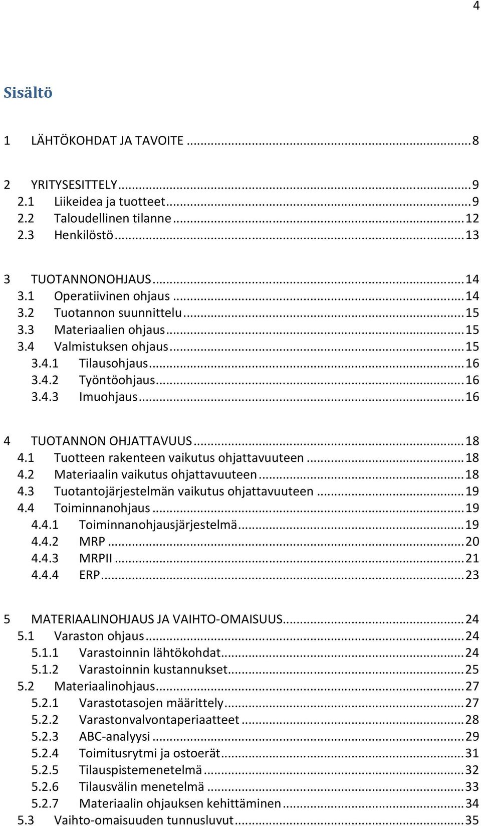 1 Tuotteen rakenteen vaikutus ohjattavuuteen... 18 4.2 Materiaalin vaikutus ohjattavuuteen... 18 4.3 Tuotantojärjestelmän vaikutus ohjattavuuteen... 19 4.4 Toiminnanohjaus... 19 4.4.1 Toiminnanohjausjärjestelmä.