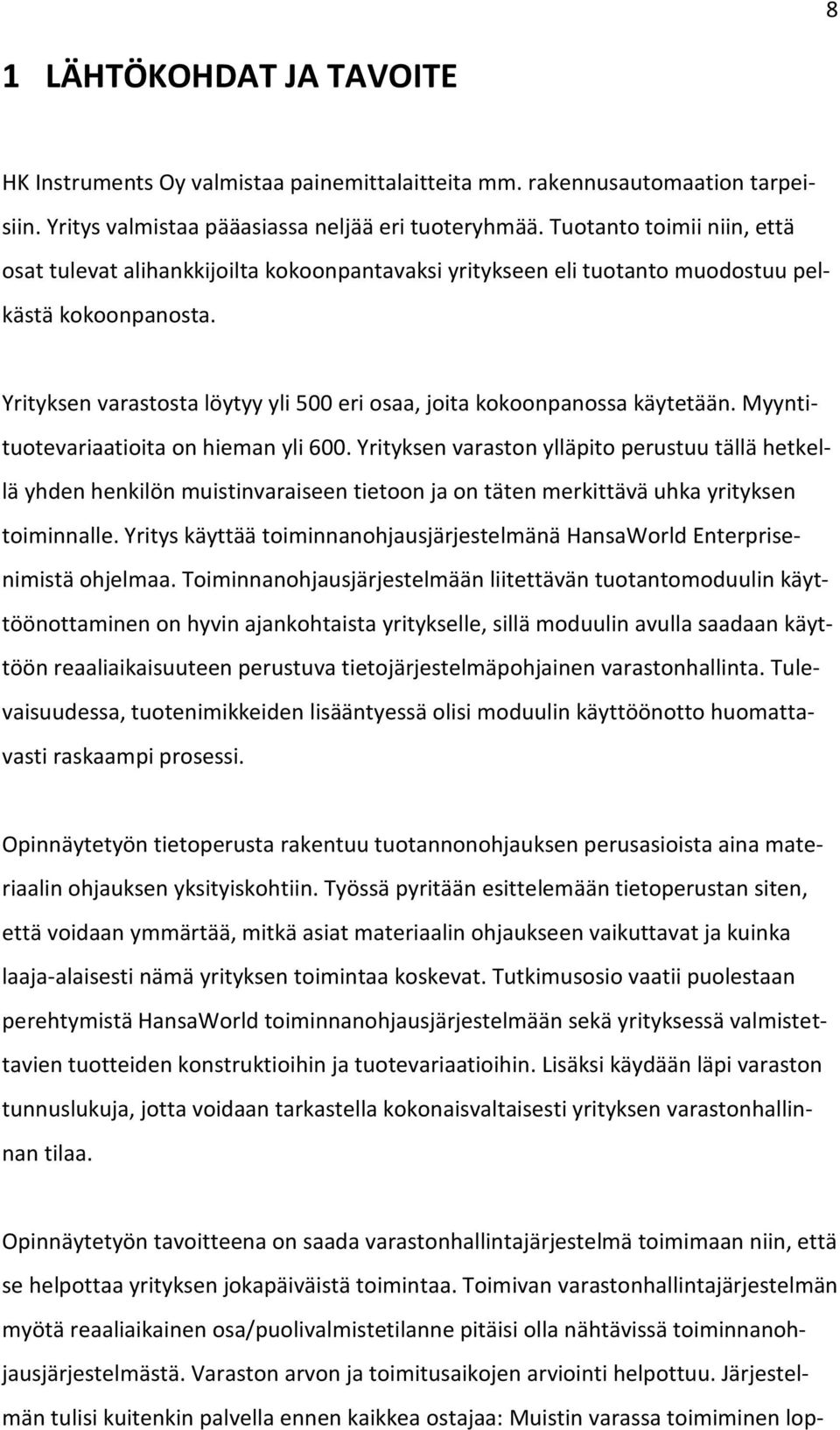 Yrityksen varastosta löytyy yli 500 eri osaa, joita kokoonpanossa käytetään. Myyntituotevariaatioita on hieman yli 600.