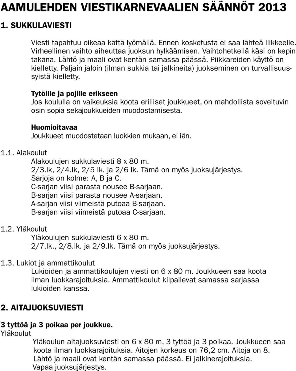 Paljain jaloin (ilman sukkia tai jalkineita) juokseminen on turvallisuussyistä kielletty.