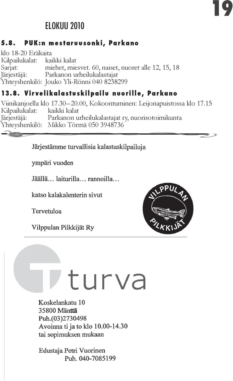 040 8238299 13.8. Virvelikalastuskilpailu nuorille, Parkano Viinikanjoella klo 17.30 20.