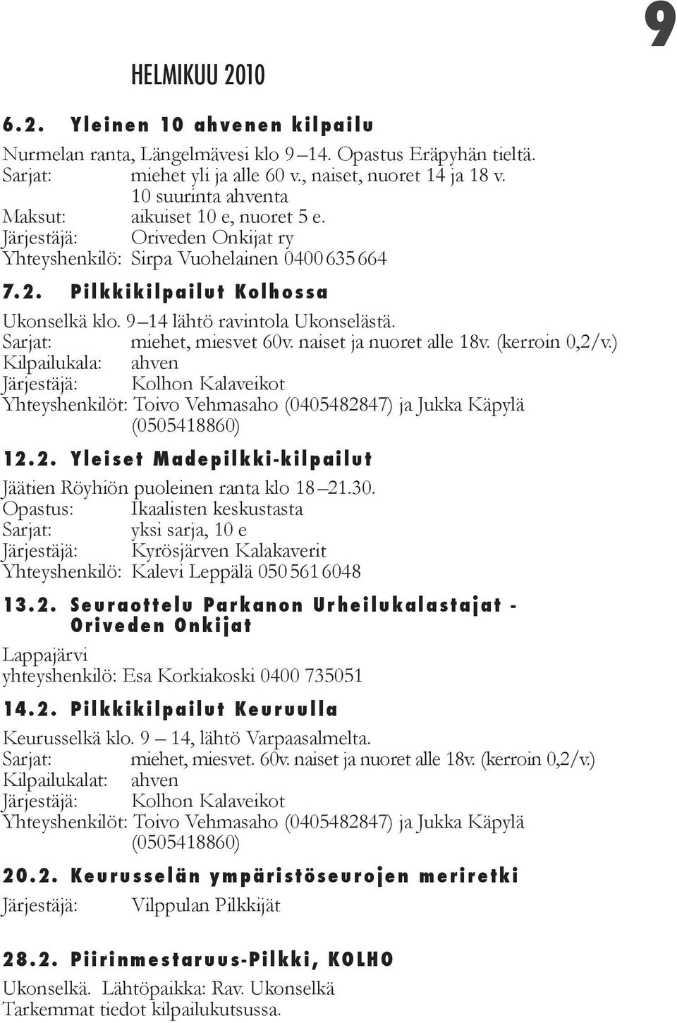 9 14 lähtö ravintola Ukonselästä. Sarjat: miehet, miesvet 60v. naiset ja nuoret alle 18v. (kerroin 0,2/v.