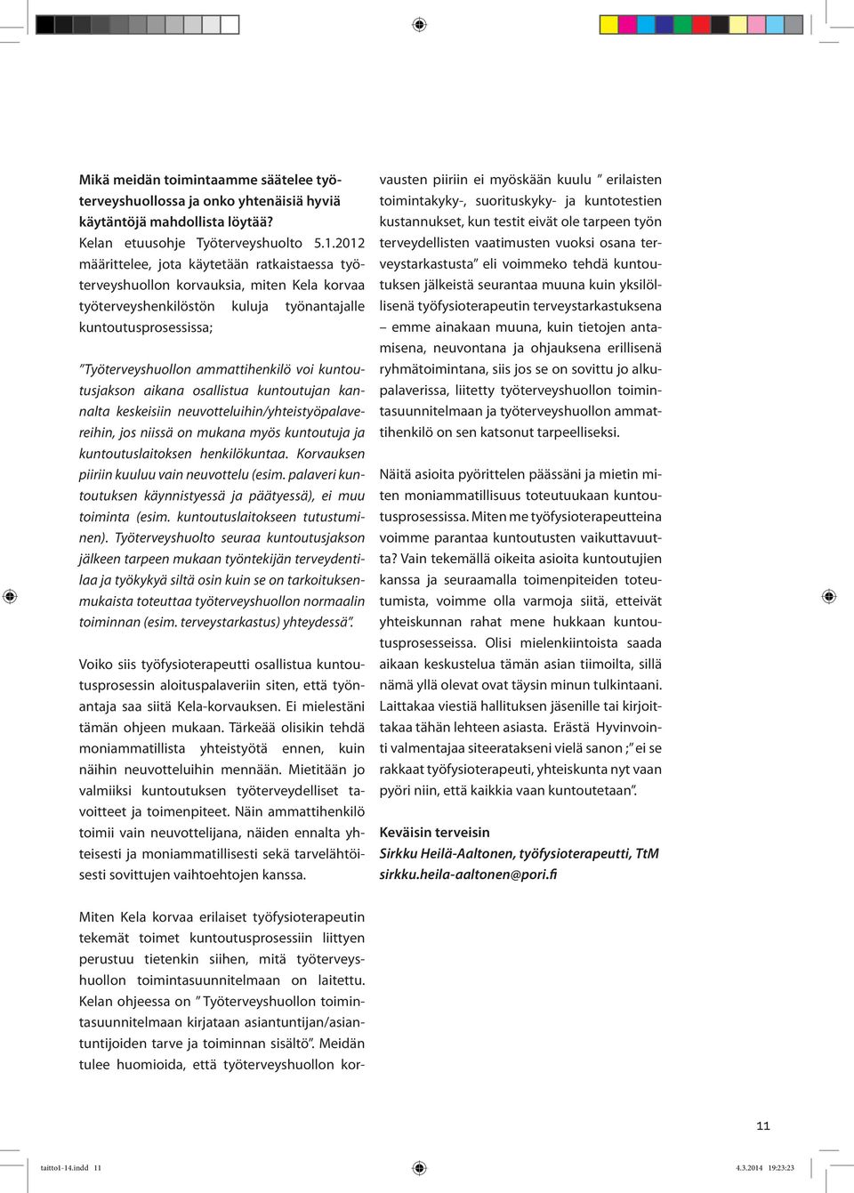 kuntoutusjakson aikana osallistua kuntoutujan kannalta keskeisiin neuvotteluihin/yhteistyöpalavereihin, jos niissä on mukana myös kuntoutuja ja kuntoutuslaitoksen henkilökuntaa.