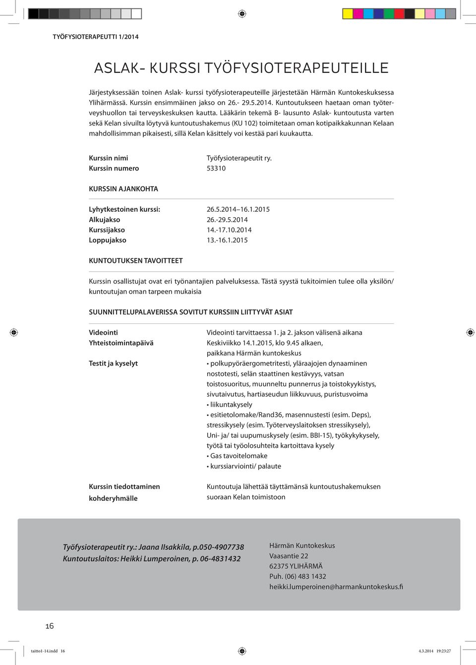 Lääkärin tekemä B- lausunto Aslak- kuntoutusta varten sekä Kelan sivuilta löytyvä kuntoutushakemus (KU 102) toimitetaan oman kotipaikkakunnan Kelaan mahdollisimman pikaisesti, sillä Kelan käsittely