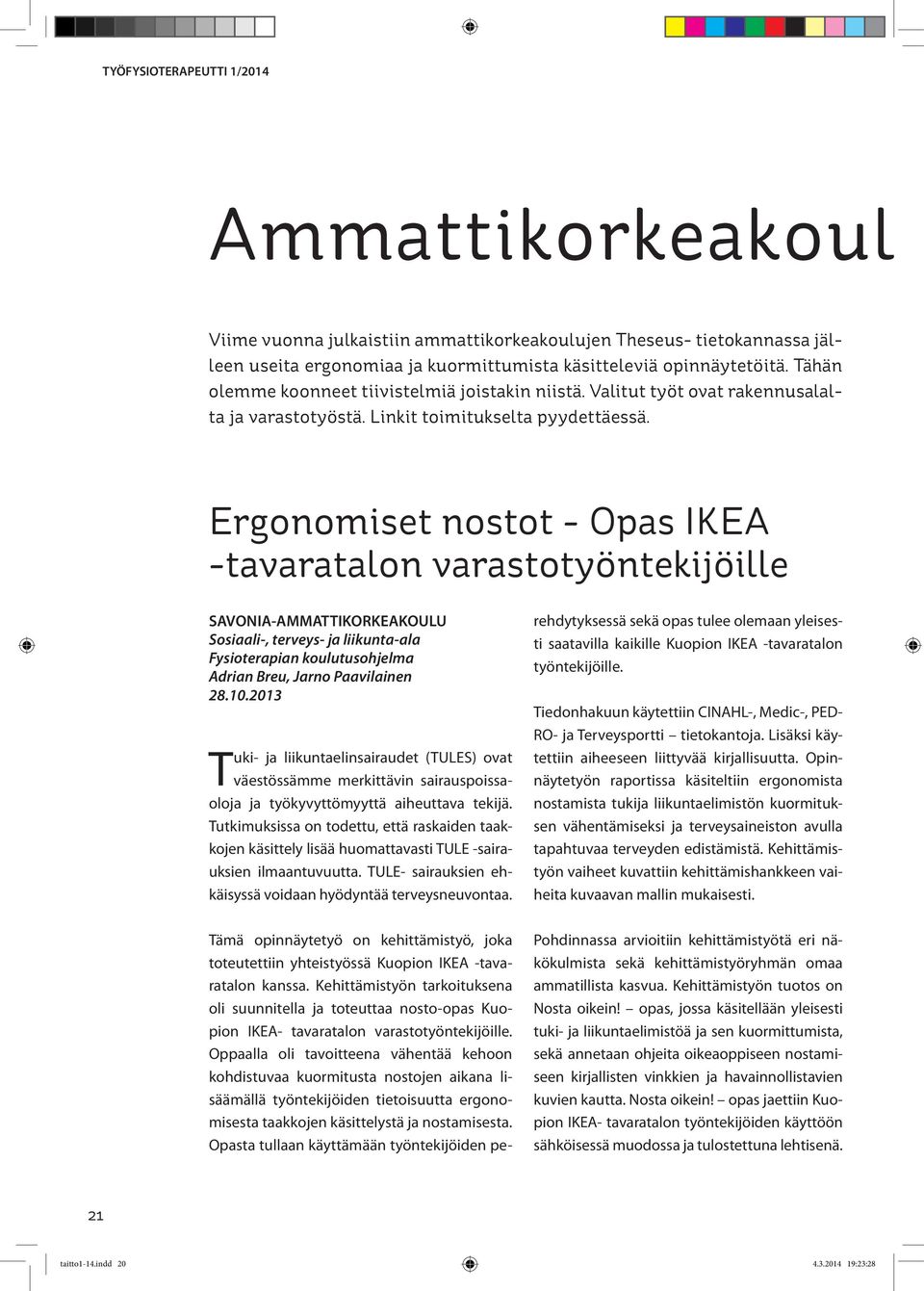 Ergonomiset nostot - Opas IKEA -tavaratalon varastotyöntekijöille SAVONIA-AMMATTIKORKEAKOULU Sosiaali-, terveys- ja liikunta-ala Fysioterapian koulutusohjelma Adrian Breu, Jarno Paavilainen 28.10.