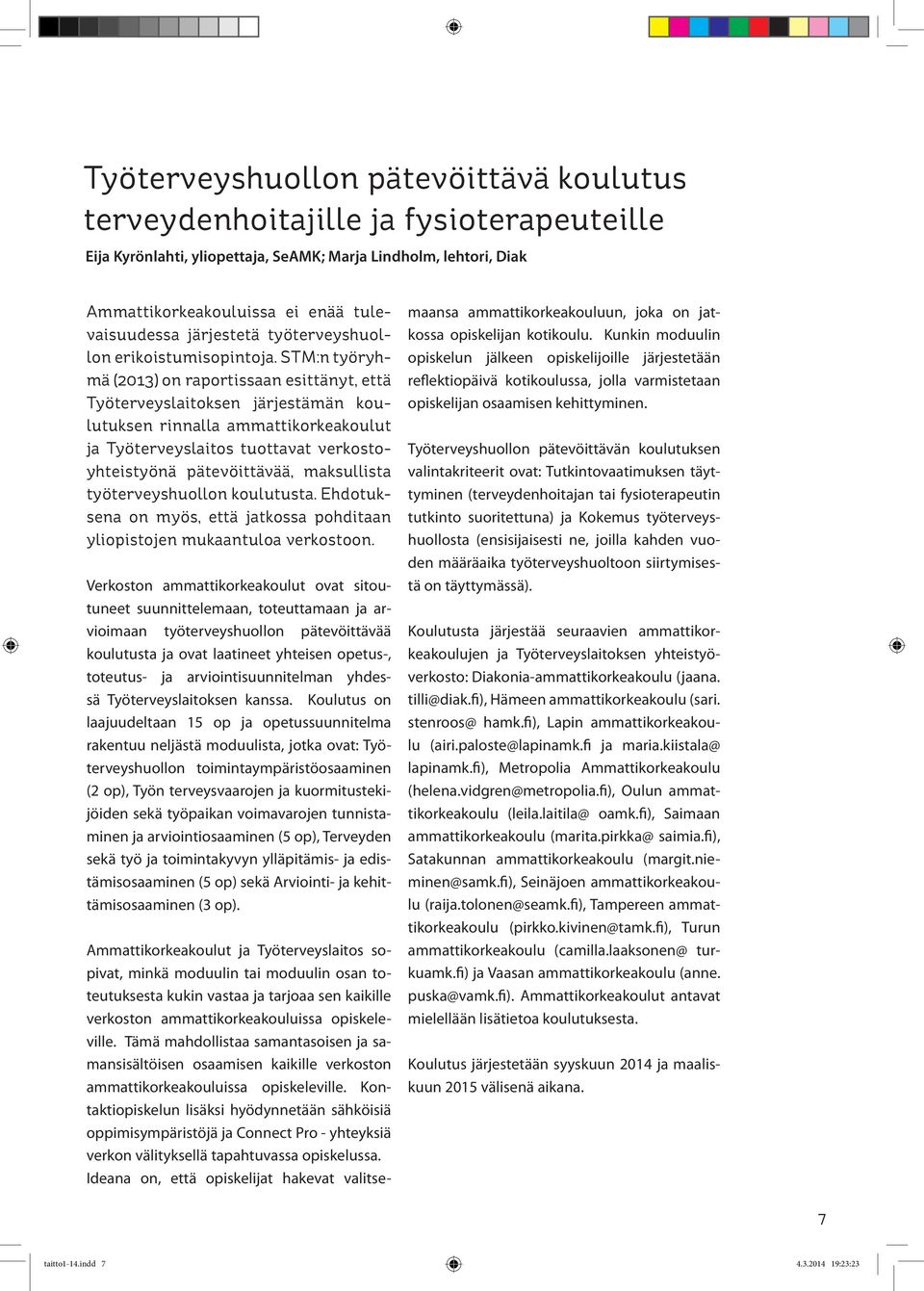 STM:n työryhmä (2013) on raportissaan esittänyt, että Työterveyslaitoksen järjestämän koulutuksen rinnalla ammattikorkeakoulut ja Työterveyslaitos tuottavat verkostoyhteistyönä pätevöittävää,