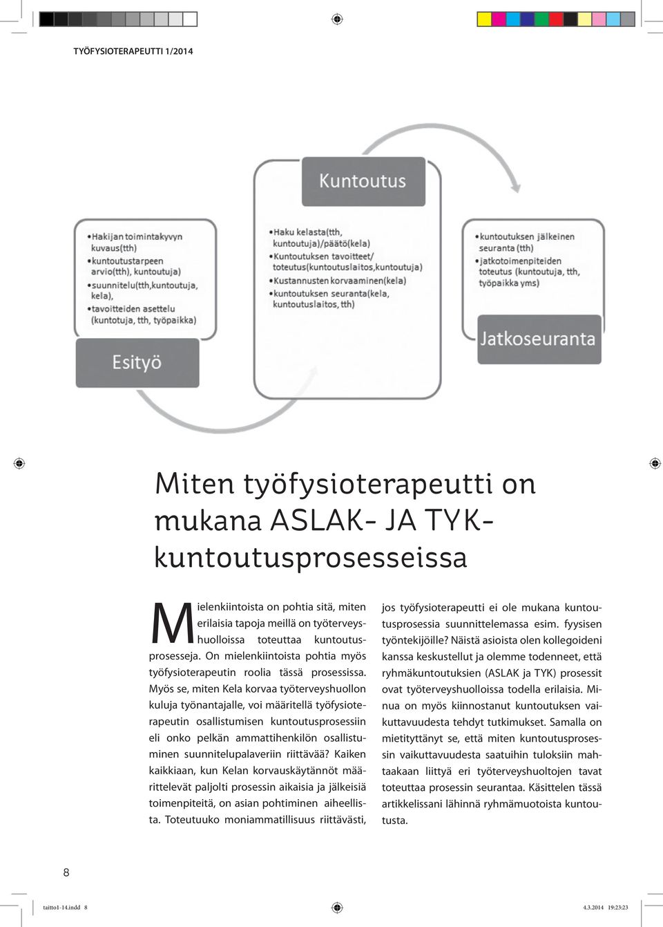 Myös se, miten Kela korvaa työterveyshuollon kuluja työnantajalle, voi määritellä työfysioterapeutin osallistumisen kuntoutusprosessiin eli onko pelkän ammattihenkilön osallistuminen