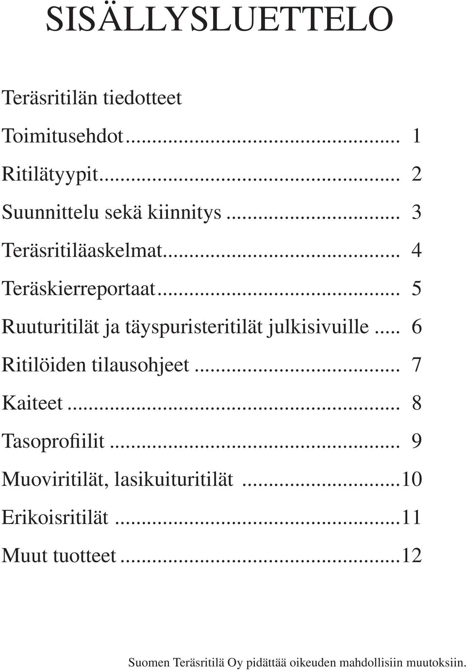 .. 6 Ritilöiden tilausohjeet... 7 Kaiteet... 8 Tasoprofiilit... 9 Muoviritilät, lasikuituritilät.