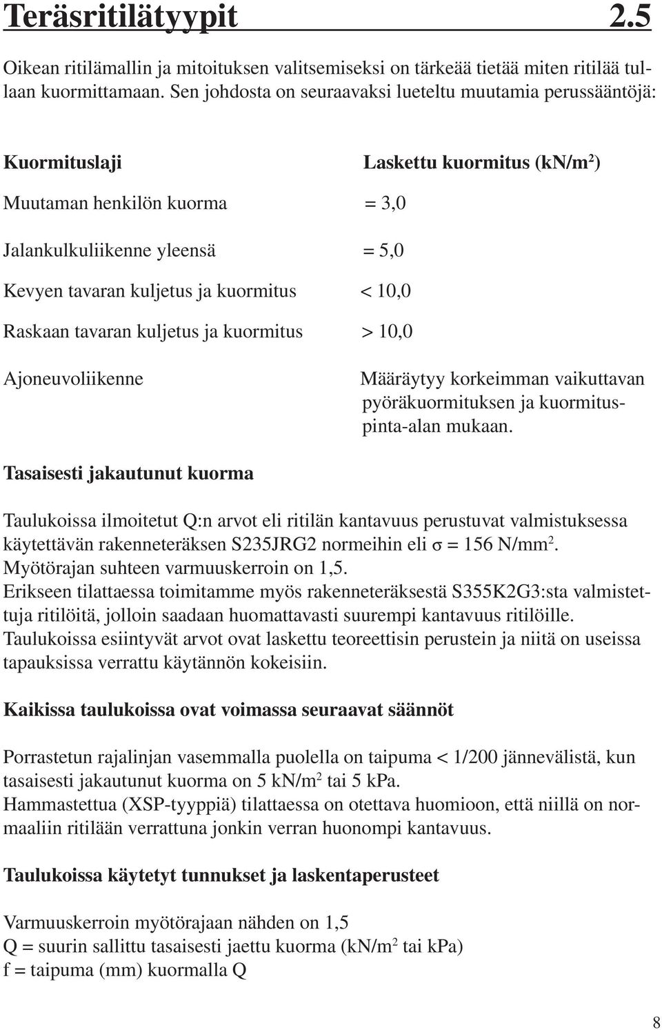 kuormitus < 10,0 Raskaan tavaran kuljetus ja kuormitus > 10,0 Ajoneuvoliikenne Määräytyy korkeimman vaikuttavan pyöräkuormituksen ja kuormituspinta-alan mukaan.