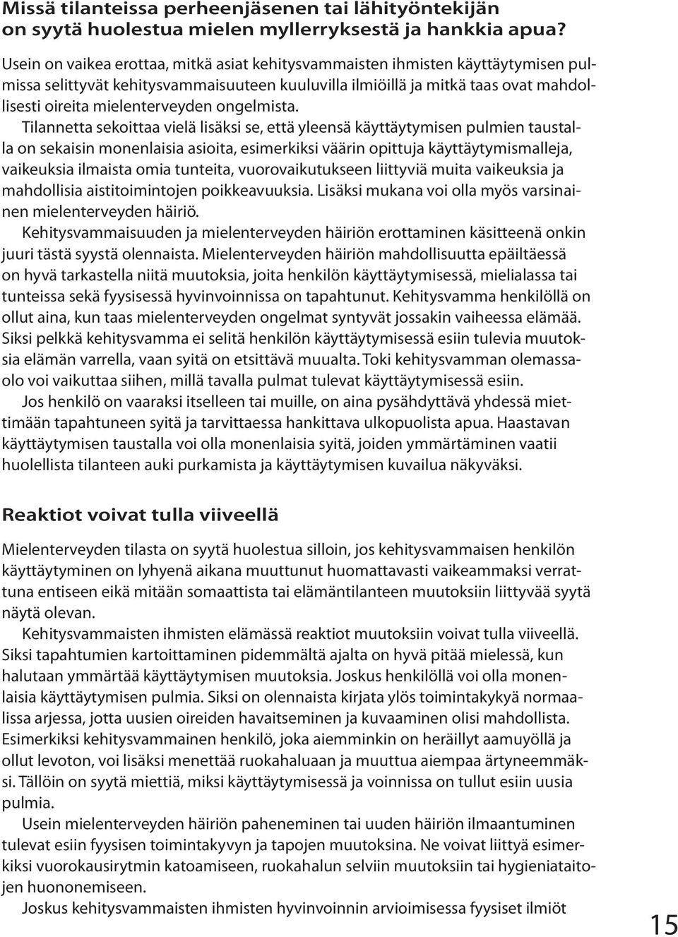 ongelmista Tilannetta sekoittaa vielä lisäksi se, että yleensä käyttäytymisen pulmien taustalla on sekaisin monenlaisia asioita, esimerkiksi väärin opittuja käyttäytymismalleja, vaikeuksia ilmaista