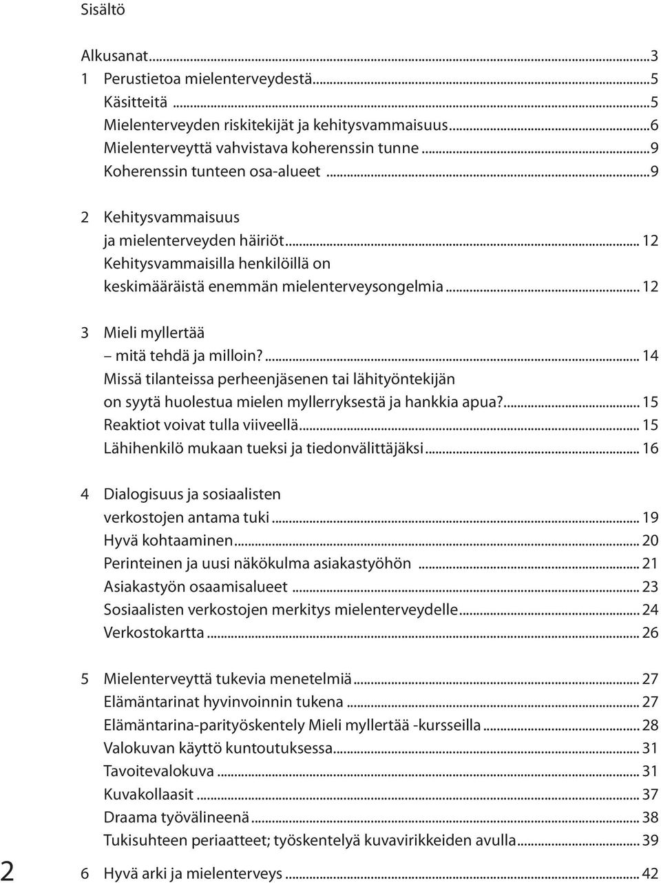 14 Missä tilanteissa perheenjäsenen tai lähityöntekijän on syytä huolestua mielen myllerryksestä ja hankkia apua?