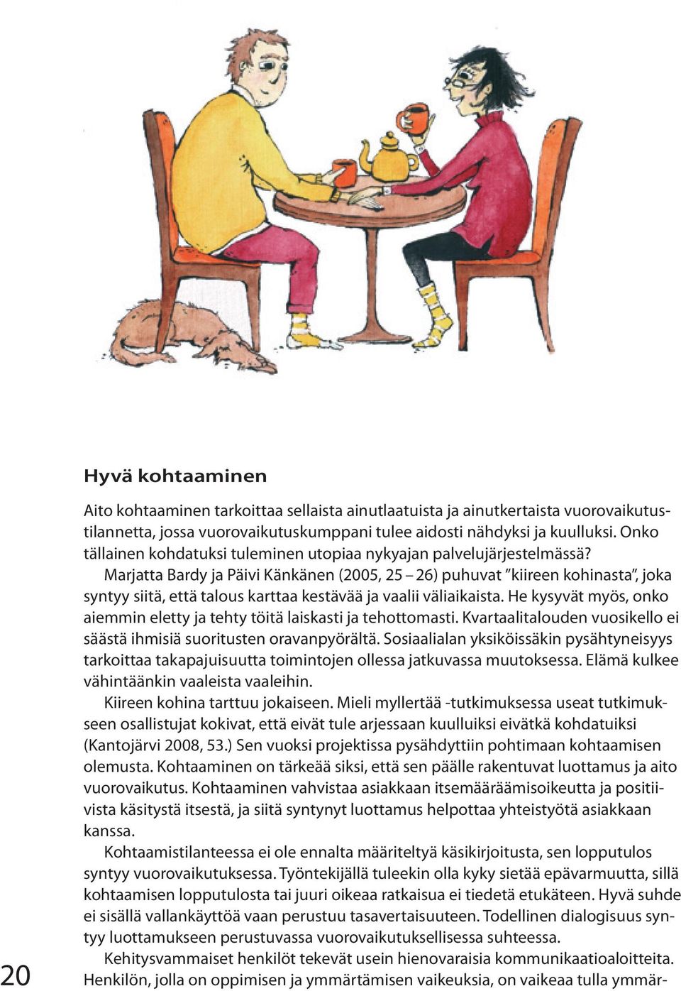 Marjatta Bardy ja Päivi Känkänen (2005, 25 26) puhuvat kiireen kohinasta, joka syntyy siitä, että talous karttaa kestävää ja vaalii väliaikaista He kysyvät myös, onko aiemmin eletty ja tehty töitä