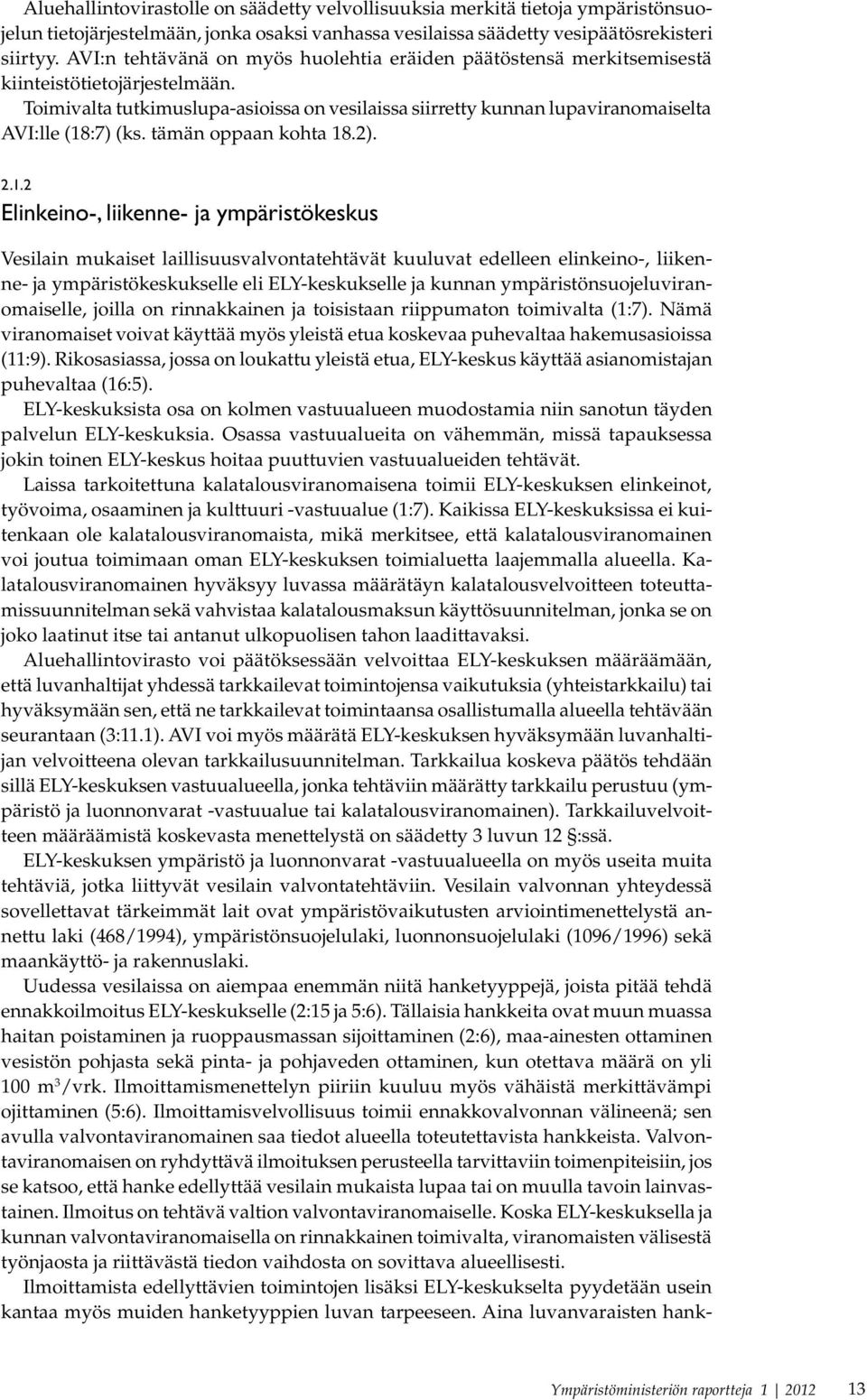 Toimivalta tutkimuslupa-asioissa on vesilaissa siirretty kunnan lupaviranomaiselta AVI:lle (18