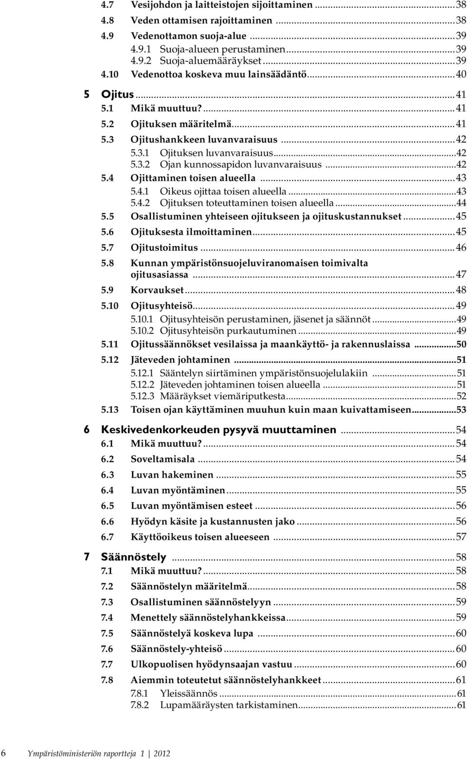 ..43 5.4.1 Oikeus ojittaa toisen alueella...43 5.4.2 Ojituksen toteuttaminen toisen alueella...44 5.5 Osallistuminen yhteiseen ojitukseen ja ojituskustannukset...45 5.6 Ojituksesta ilmoittaminen...45 5.7 Ojitustoimitus.