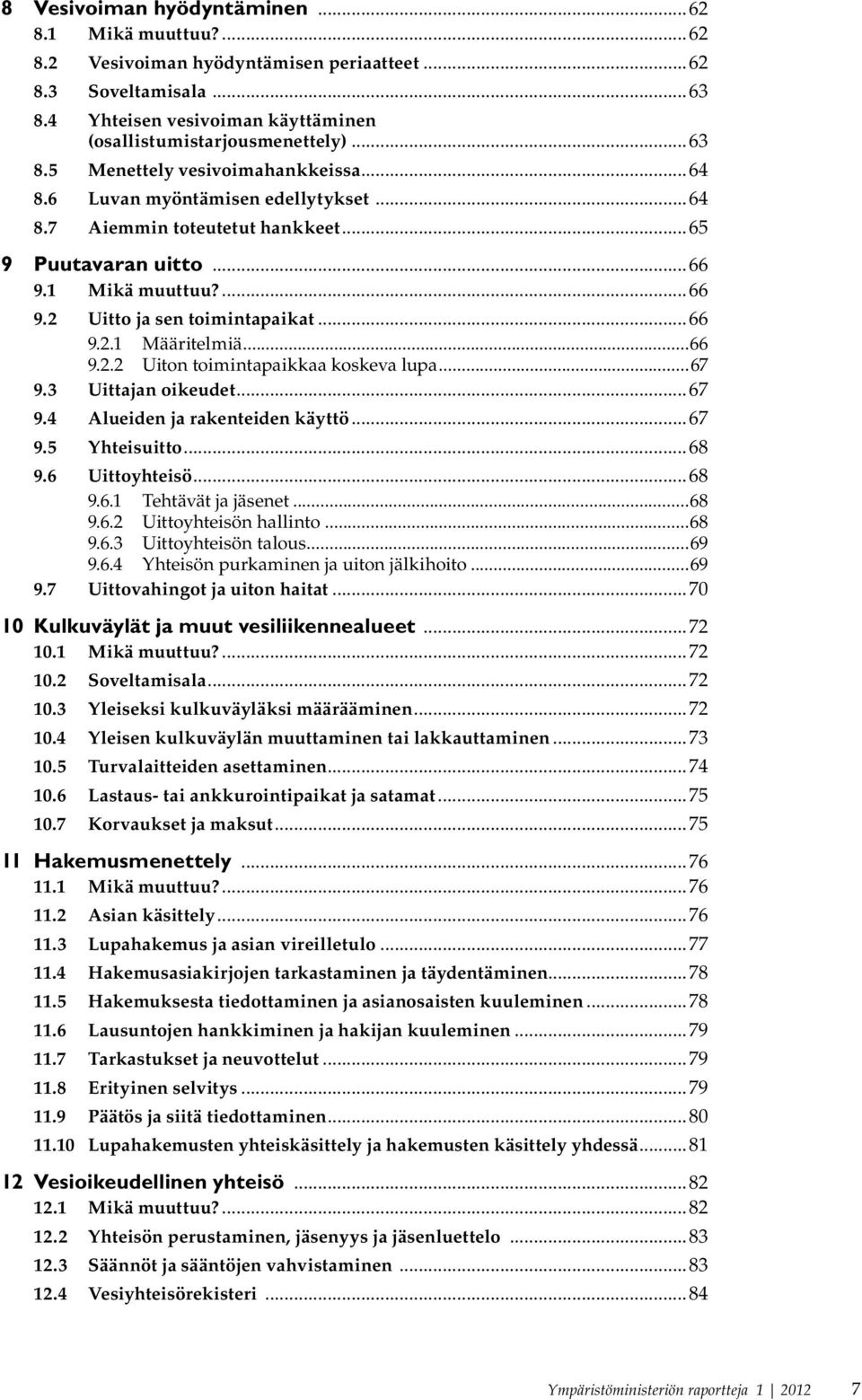 ..67 9.3 Uittajan oikeudet...67 9.4 Alueiden ja rakenteiden käyttö...67 9.5 Yhteisuitto...68 9.6 Uittoyhteisö...68 9.6.1 Tehtävät ja jäsenet...68 9.6.2 Uittoyhteisön hallinto...68 9.6.3 Uittoyhteisön talous.