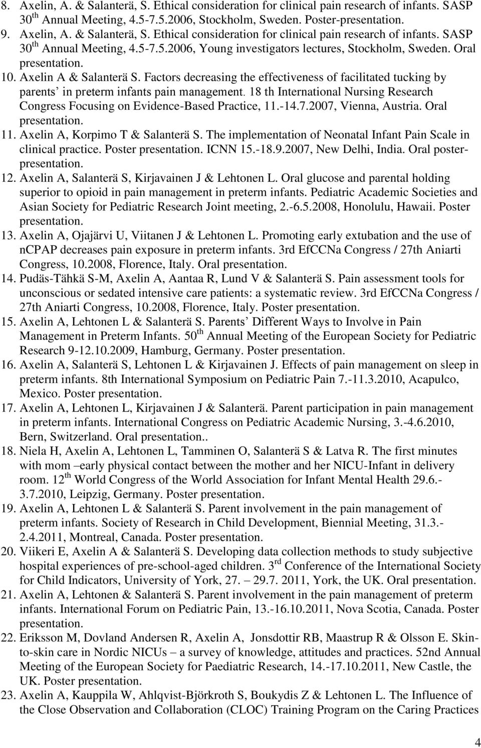 18 th International Nursing Research Congress Focusing on Evidence-Based Practice, 11.-14.7.2007, Vienna, Austria. Oral 11. Axelin A, Korpimo T & Salanterä S.