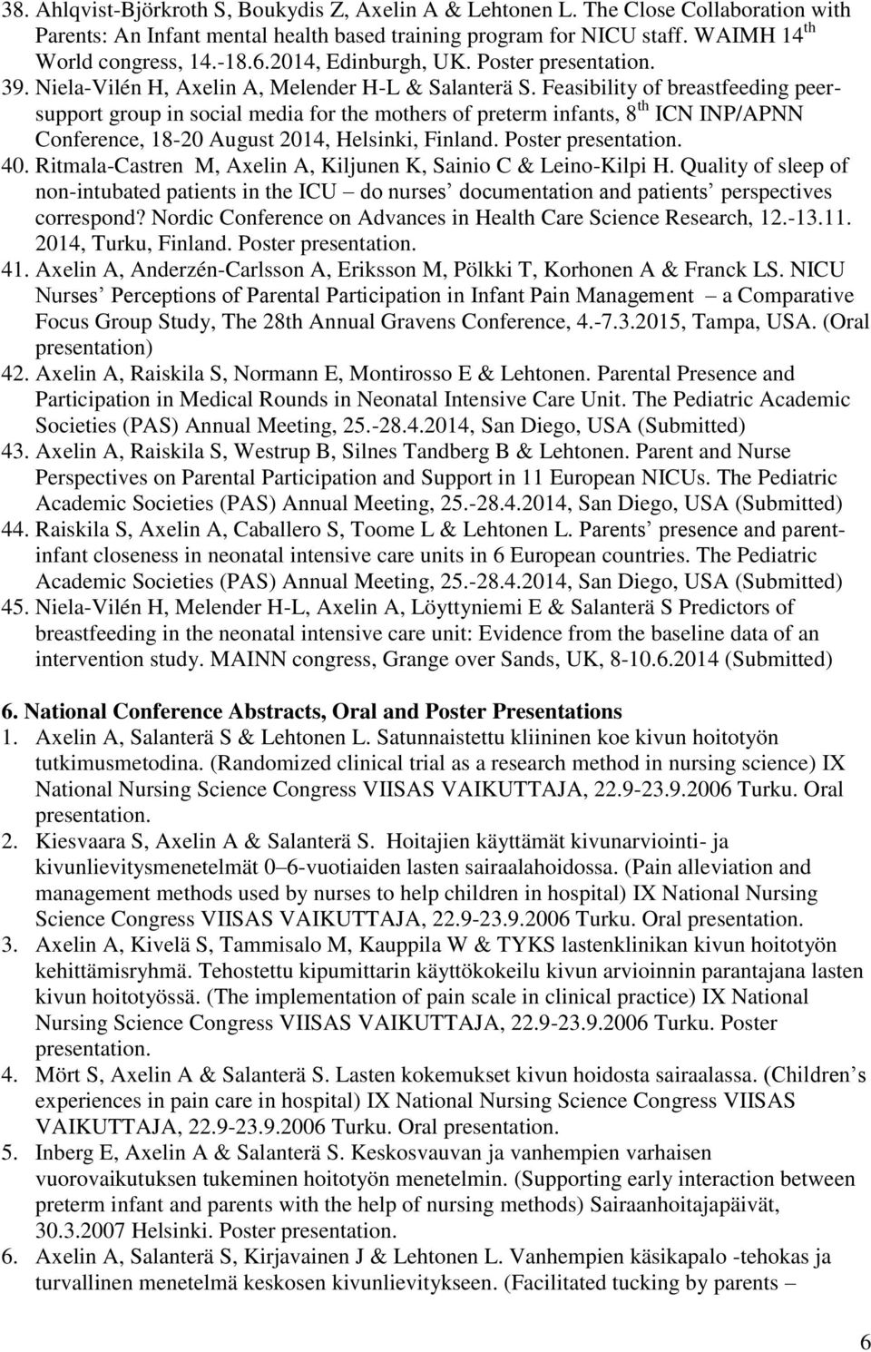 Feasibility of breastfeeding peersupport group in social media for the mothers of preterm infants, 8 th ICN INP/APNN Conference, 18-20 August 2014, Helsinki, Finland. Poster 40.