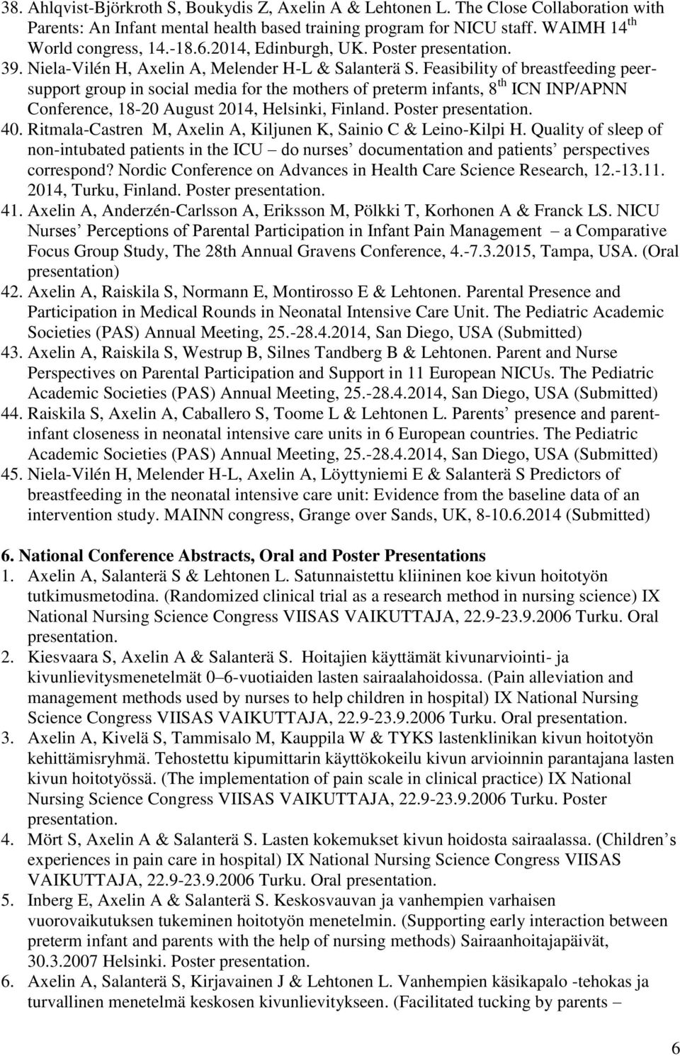 Feasibility of breastfeeding peersupport group in social media for the mothers of preterm infants, 8 th ICN INP/APNN Conference, 18-20 August 2014, Helsinki, Finland. Poster 40.