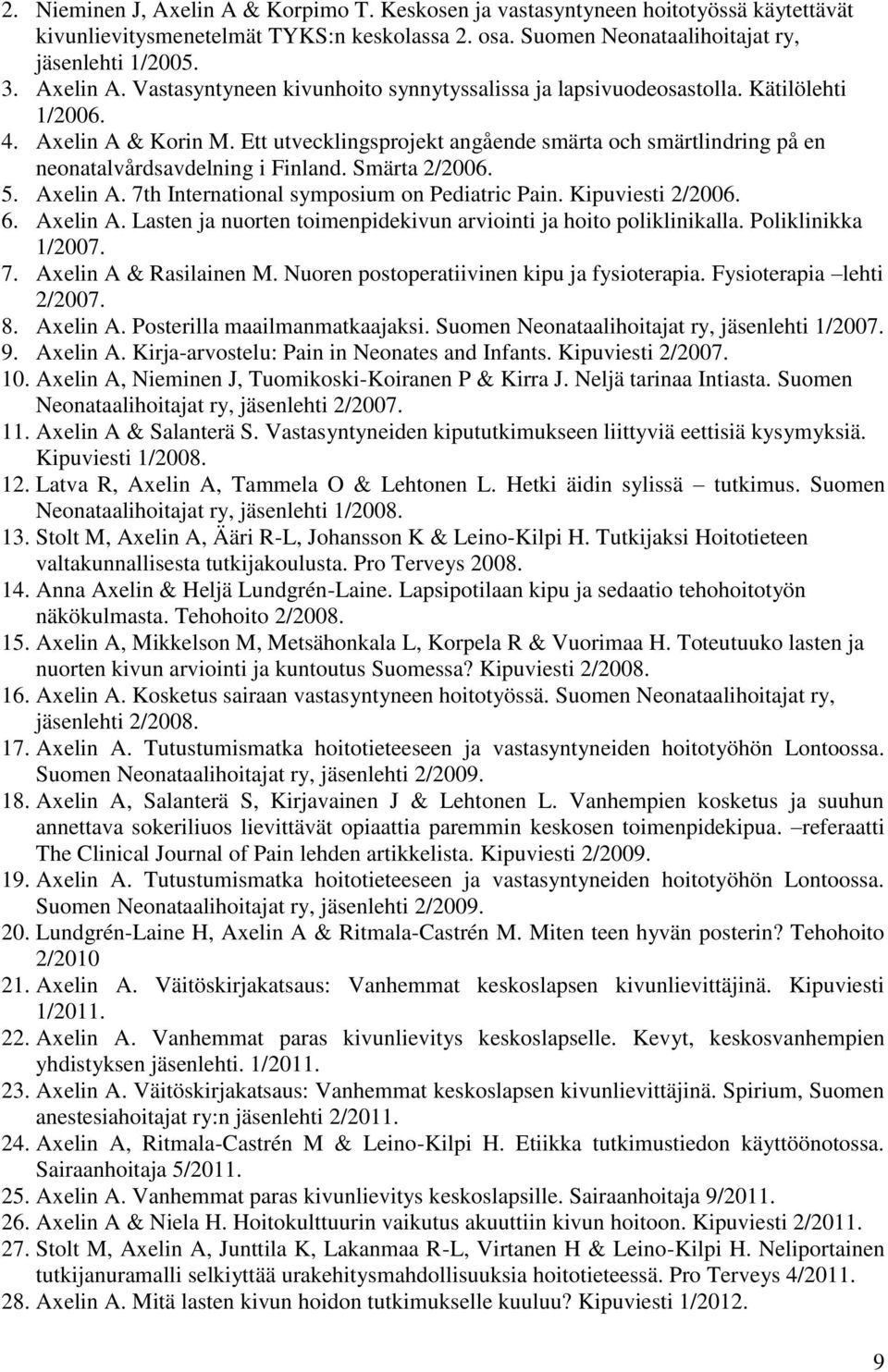 Kipuviesti 2/2006. 6. Axelin A. Lasten ja nuorten toimenpidekivun arviointi ja hoito poliklinikalla. Poliklinikka 1/2007. 7. Axelin A & Rasilainen M. Nuoren postoperatiivinen kipu ja fysioterapia.