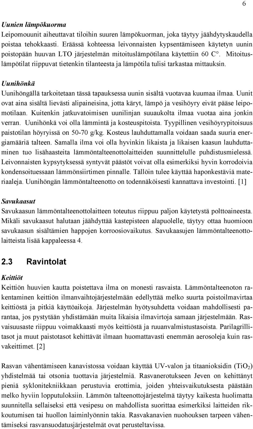 Mitoituslämpötilat riippuvat tietenkin tilanteesta ja lämpötila tulisi tarkastaa mittauksin. Uunihönkä Uunihöngällä tarkoitetaan tässä tapauksessa uunin sisältä vuotavaa kuumaa ilmaa.