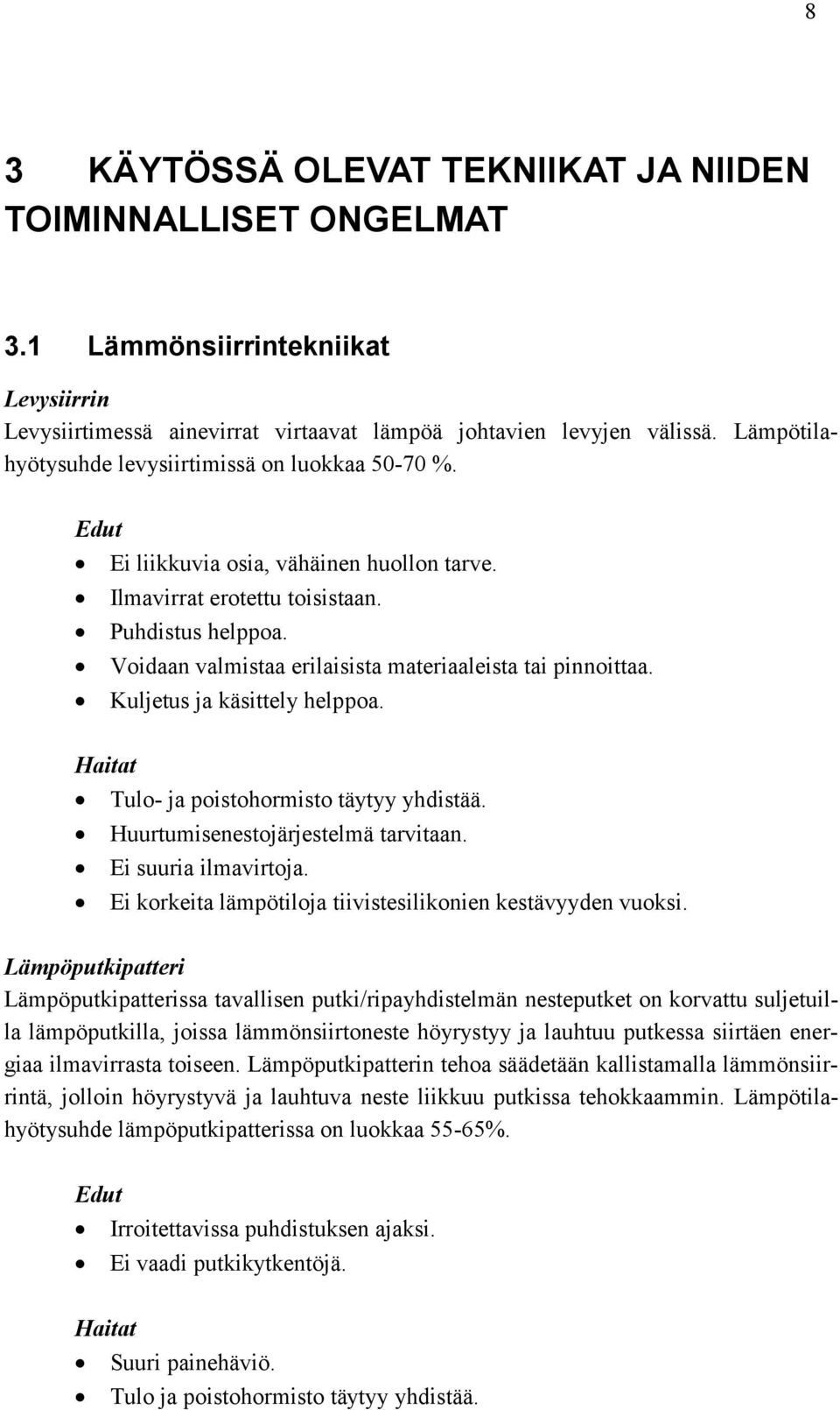 Voidaan valmistaa erilaisista materiaaleista tai pinnoittaa. Kuljetus ja käsittely helppoa. Haitat Tulo- ja poistohormisto täytyy yhdistää. Huurtumisenestojärjestelmä tarvitaan. Ei suuria ilmavirtoja.