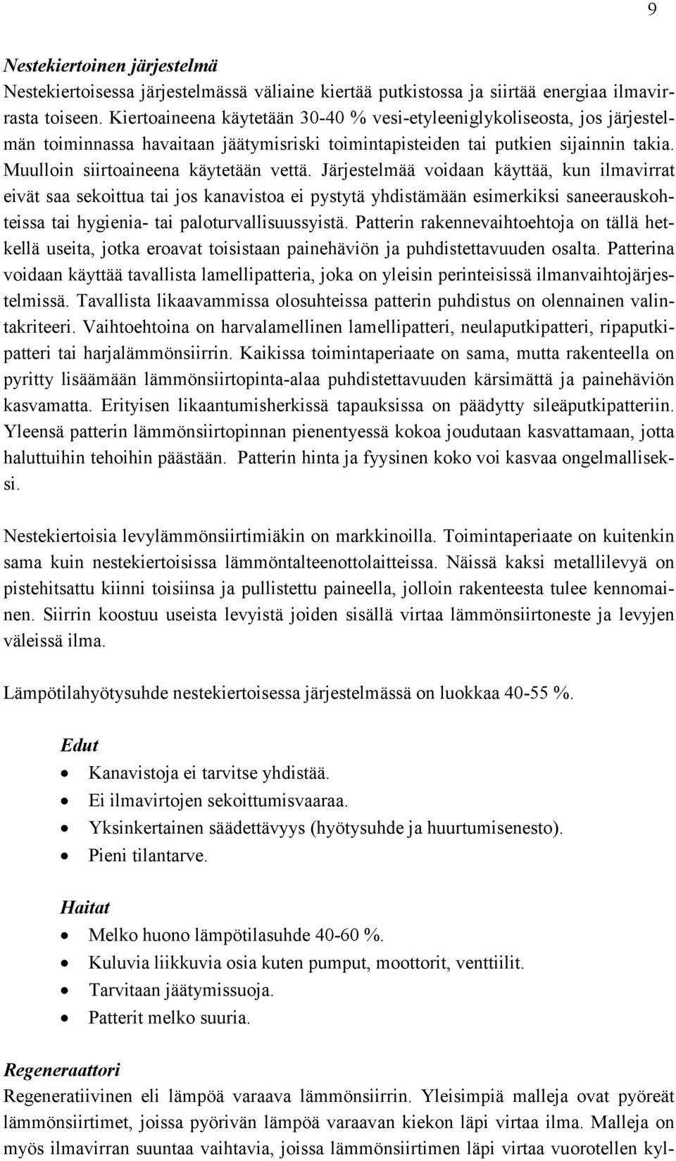 Järjestelmää voidaan käyttää, kun ilmavirrat eivät saa sekoittua tai jos kanavistoa ei pystytä yhdistämään esimerkiksi saneerauskohteissa tai hygienia- tai paloturvallisuussyistä.