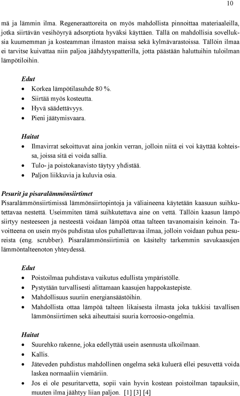 Tällöin ilmaa ei tarvitse kuivattaa niin paljoa jäähdytyspatterilla, jotta päästään haluttuihin tuloilman lämpötiloihin. Edut Korkea lämpötilasuhde 80 %. Siirtää myös kosteutta. Hyvä säädettävyys.