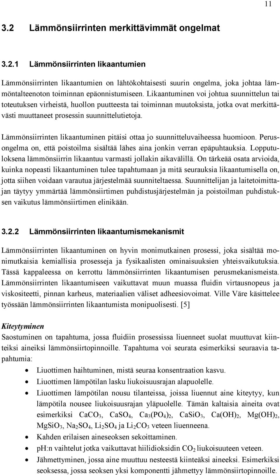 Lämmönsiirrinten likaantuminen pitäisi ottaa jo suunnitteluvaiheessa huomioon. Perusongelma on, että poistoilma sisältää lähes aina jonkin verran epäpuhtauksia.