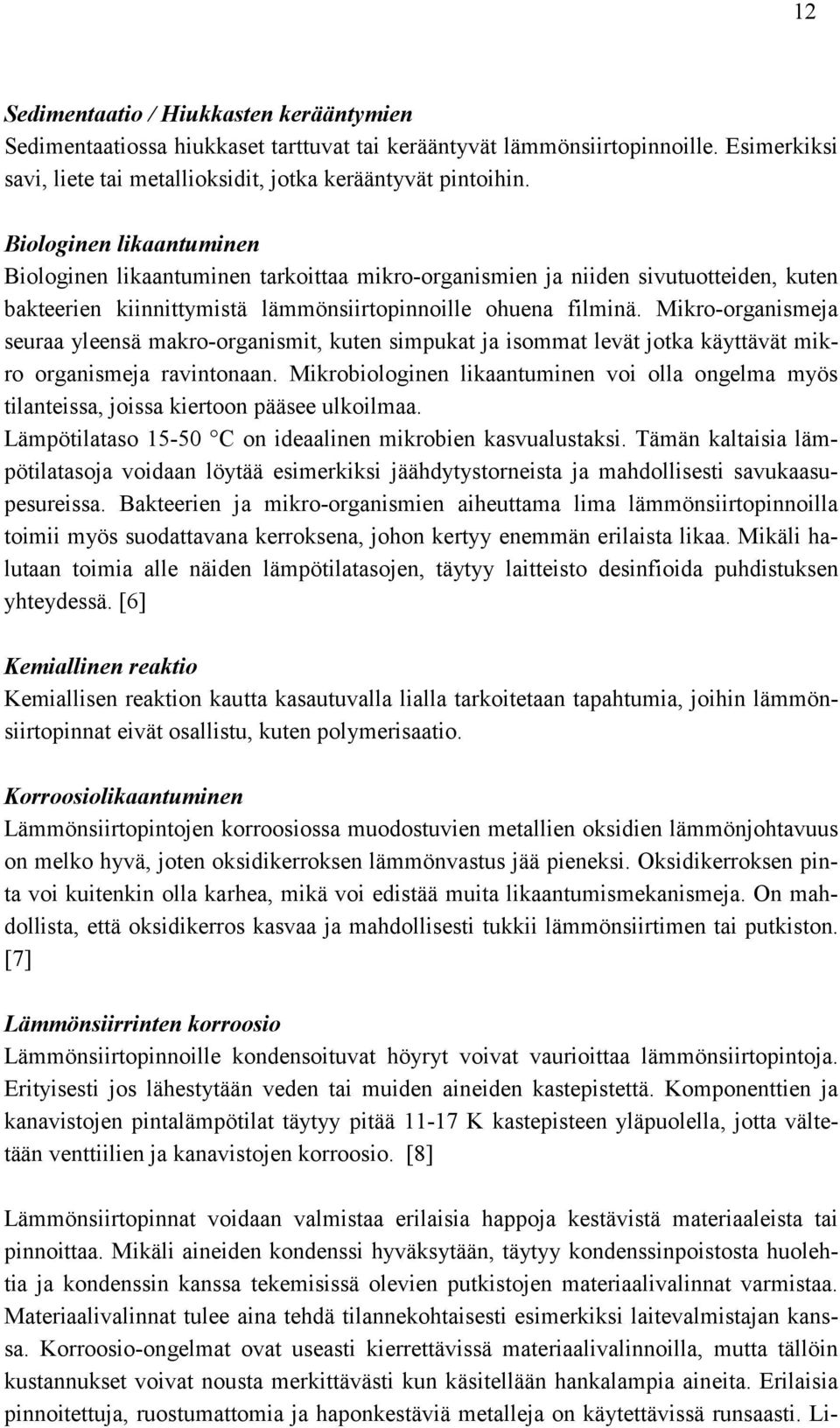 Mikro-organismeja seuraa yleensä makro-organismit, kuten simpukat ja isommat levät jotka käyttävät mikro organismeja ravintonaan.