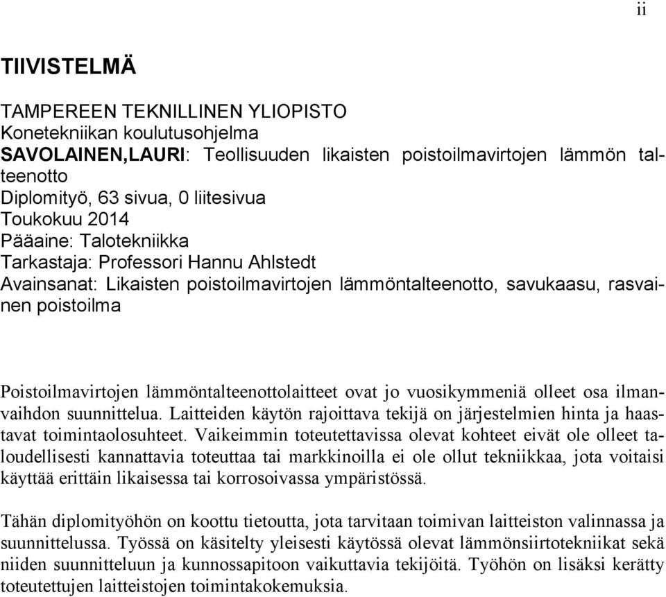 lämmöntalteenottolaitteet ovat jo vuosikymmeniä olleet osa ilmanvaihdon suunnittelua. Laitteiden käytön rajoittava tekijä on järjestelmien hinta ja haastavat toimintaolosuhteet.