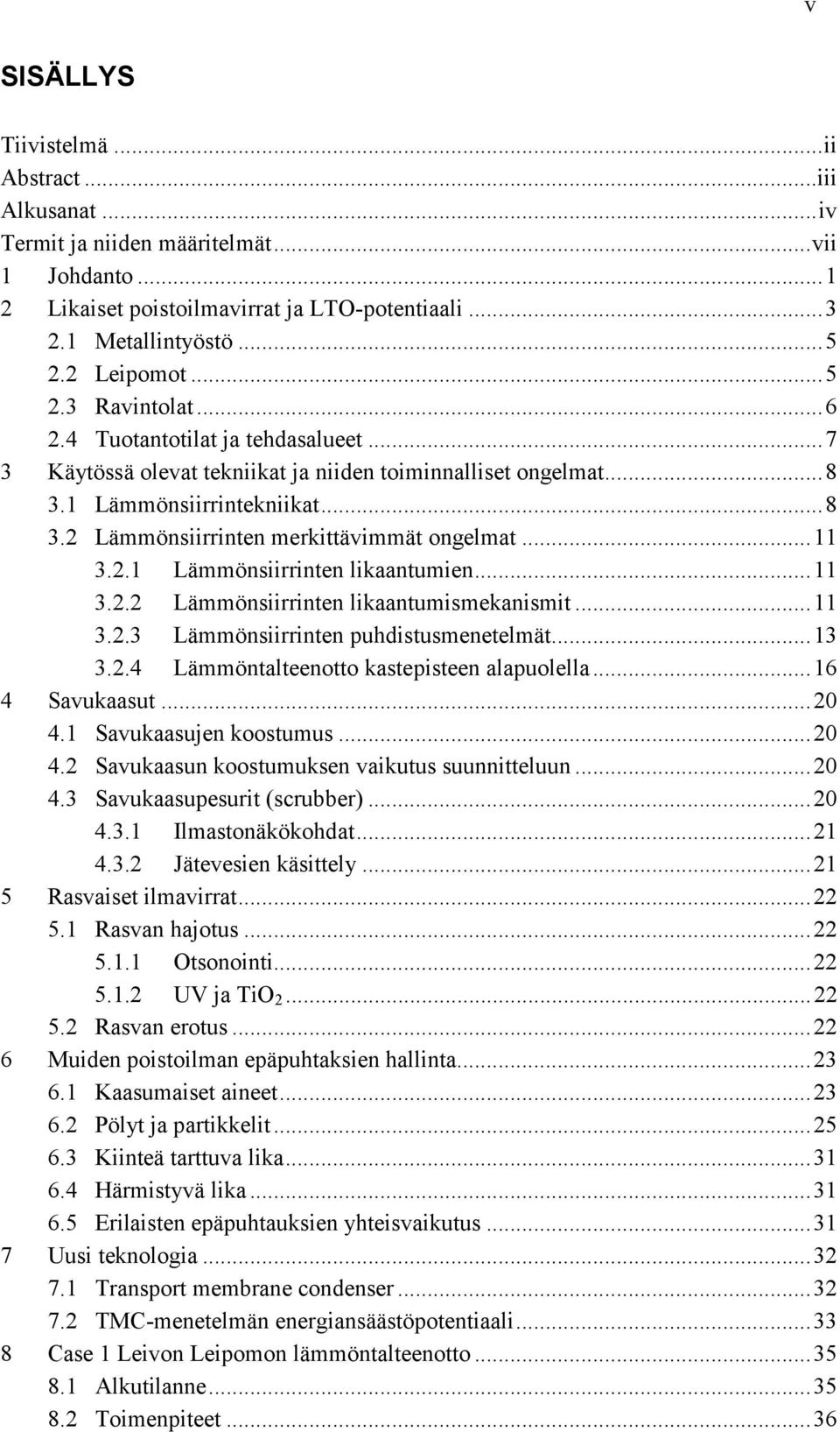 ..11 3.2.2 Lämmönsiirrinten likaantumismekanismit...11 3.2.3 Lämmönsiirrinten puhdistusmenetelmät...13 3.2.4 Lämmöntalteenotto kastepisteen alapuolella...16 4 Savukaasut...20 4.