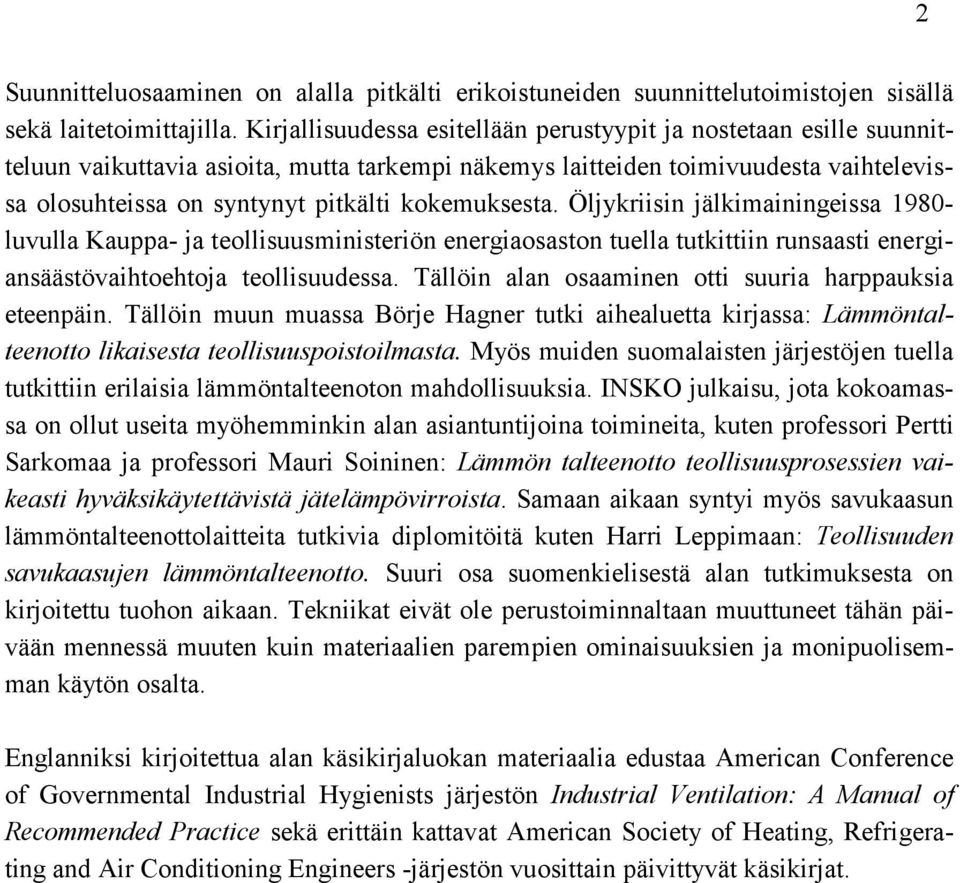 kokemuksesta. Öljykriisin jälkimainingeissa 1980- luvulla Kauppa- ja teollisuusministeriön energiaosaston tuella tutkittiin runsaasti energiansäästövaihtoehtoja teollisuudessa.