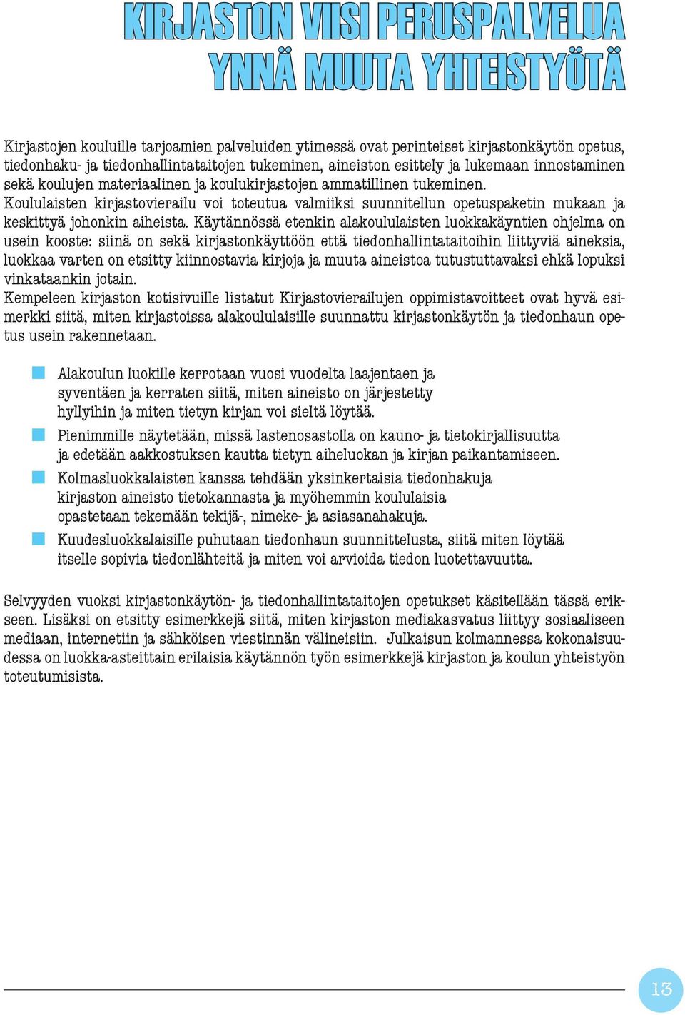 Koululaisten kirjastovierailu voi toteutua valmiiksi suunnitellun opetuspaketin mukaan ja keskittyä johonkin aiheista.