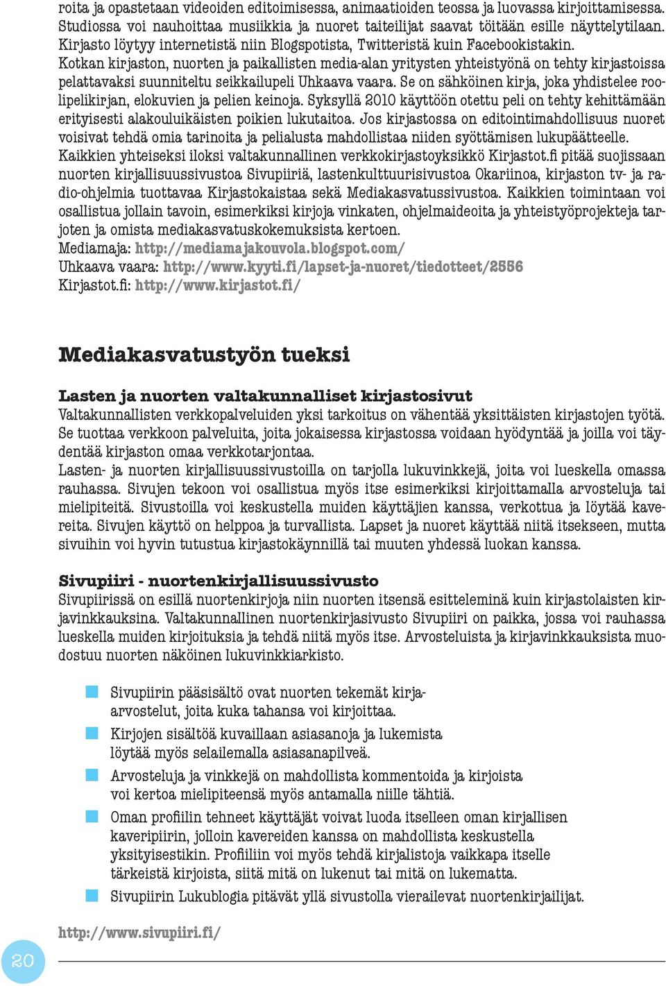 Kotkan kirjaston, nuorten ja paikallisten media-alan yritysten yhteistyönä on tehty kirjastoissa pelattavaksi suunniteltu seikkailupeli Uhkaava vaara.