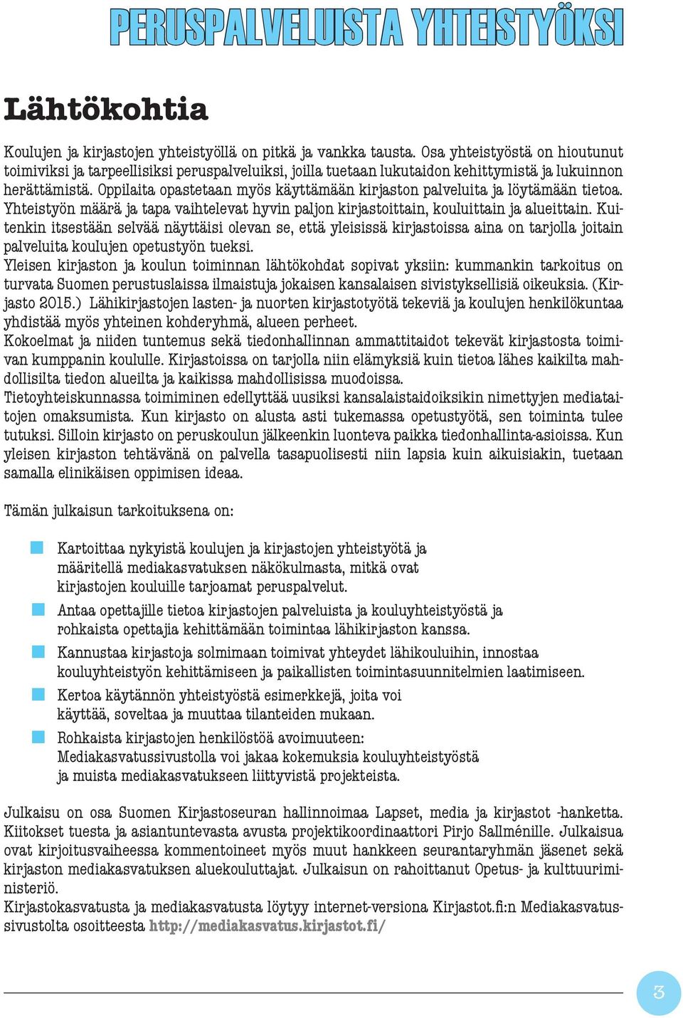 Oppilaita opastetaan myös käyttämään kirjaston palveluita ja löytämään tietoa. Yhteistyön määrä ja tapa vaihtelevat hyvin paljon kirjastoittain, kouluittain ja alueittain.