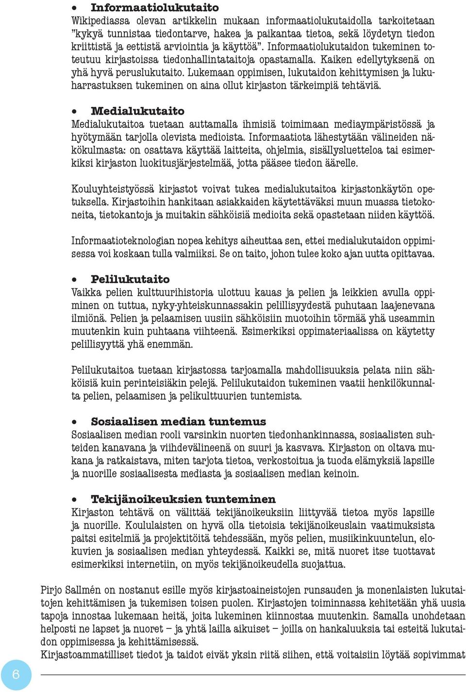 Lukemaan oppimisen, lukutaidon kehittymisen ja lukuharrastuksen tukeminen on aina ollut kirjaston tärkeimpiä tehtäviä.