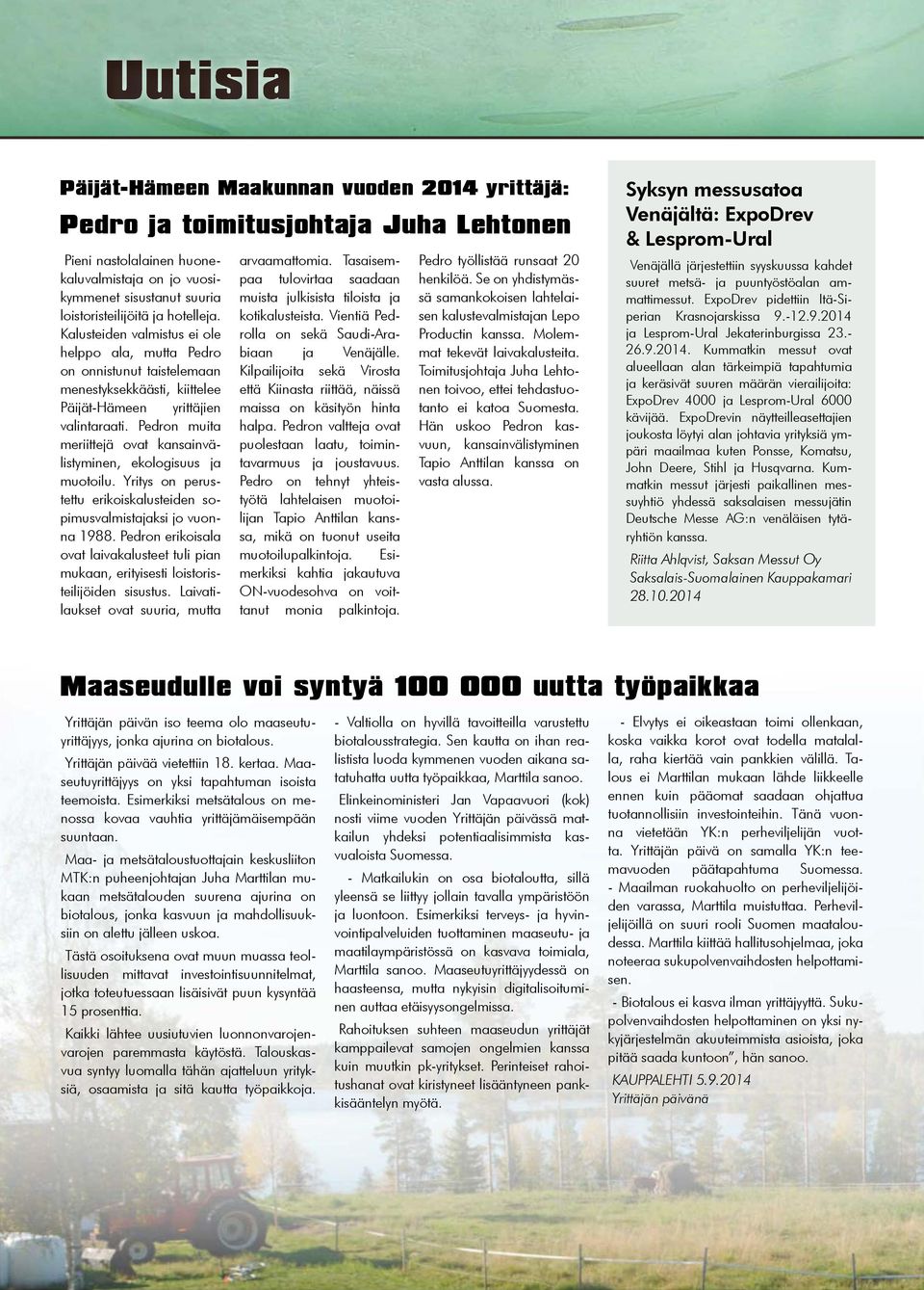 Pedron muita meriittejä ovat kansainvälistyminen, ekologisuus ja muotoilu. Yritys on perustettu erikoiskalusteiden sopimusvalmistajaksi jo vuonna 1988.