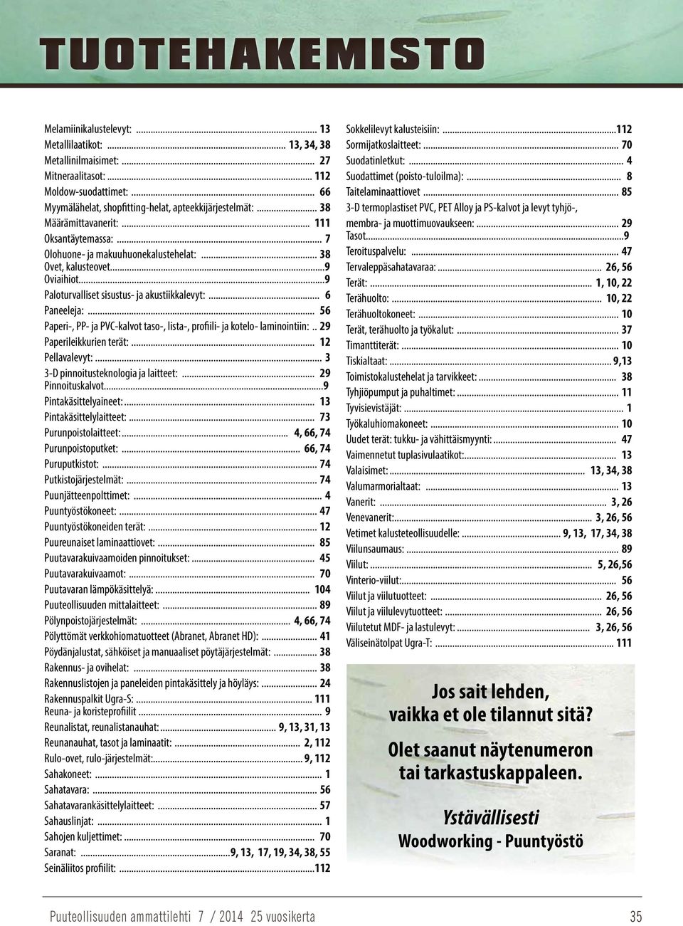 ..9 Paloturvalliset sisustus- ja akustiikkalevyt:... 6 Paneeleja:... 56 Paperi-, PP- ja PVC-kalvot taso-, lista-, profiili- ja kotelo- laminointiin:.. 29 Paperileikkurien terät:... 12 Pellavalevyt:.