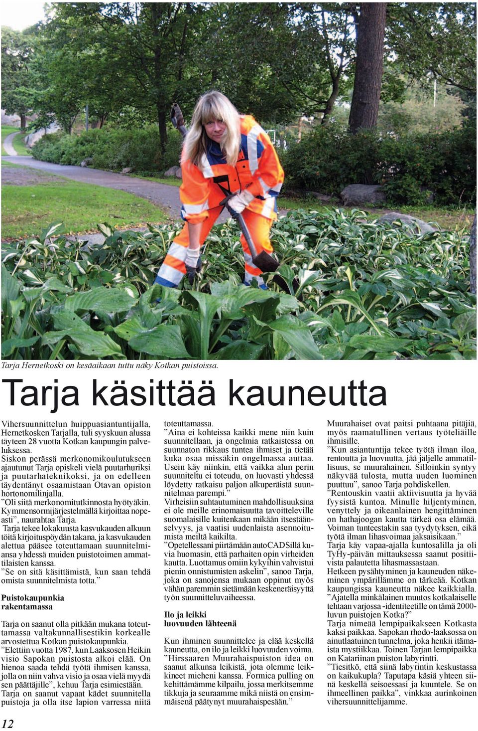 Siskon perässä merkonomikoulutukseen ajautunut Tarja opiskeli vielä puutarhuriksi ja puutarhateknikoksi, ja on edelleen täydentänyt osaamistaan Otavan opiston hortonomilinjalla.