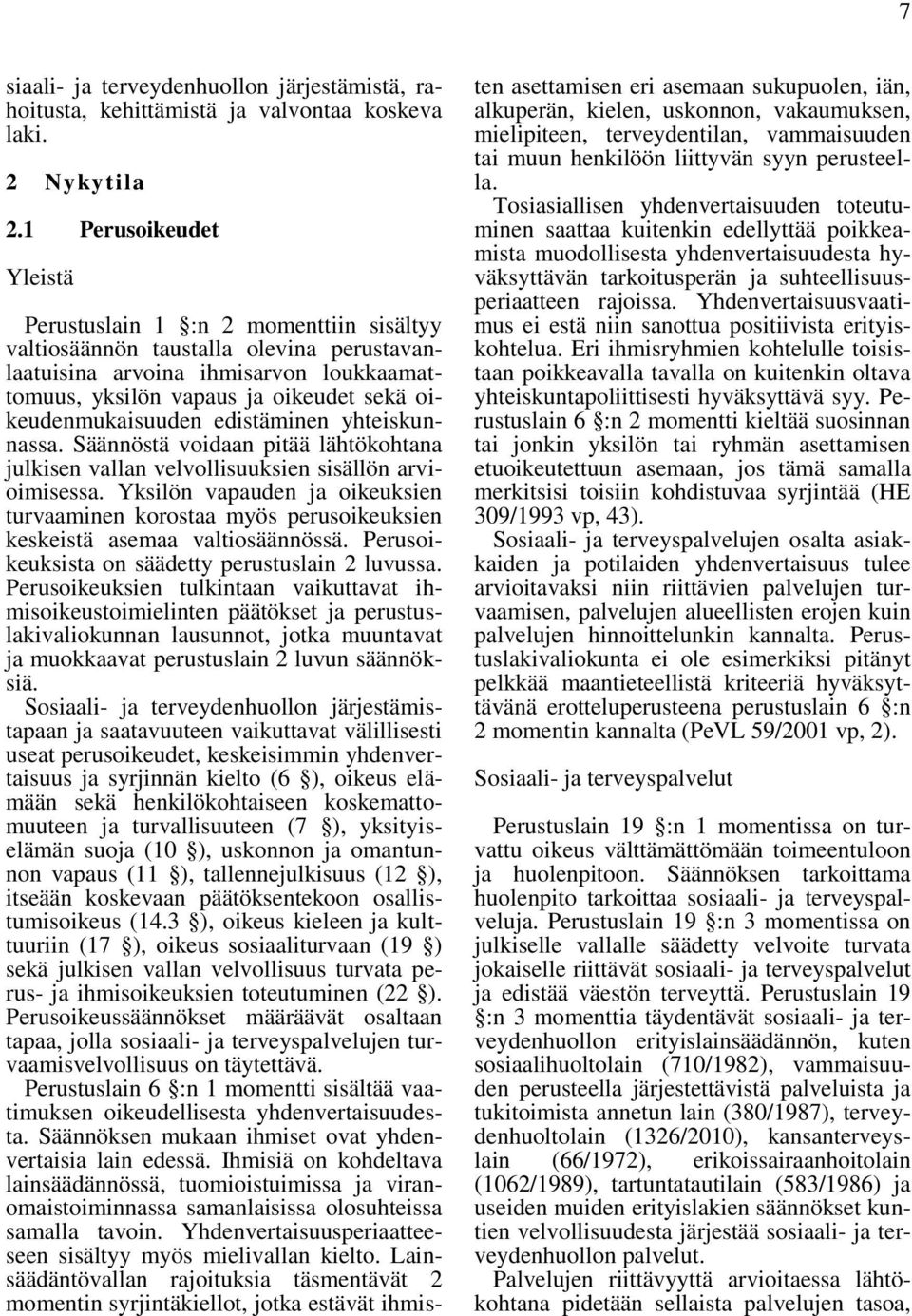 oikeudenmukaisuuden edistäminen yhteiskunnassa. Säännöstä voidaan pitää lähtökohtana julkisen vallan velvollisuuksien sisällön arvioimisessa.