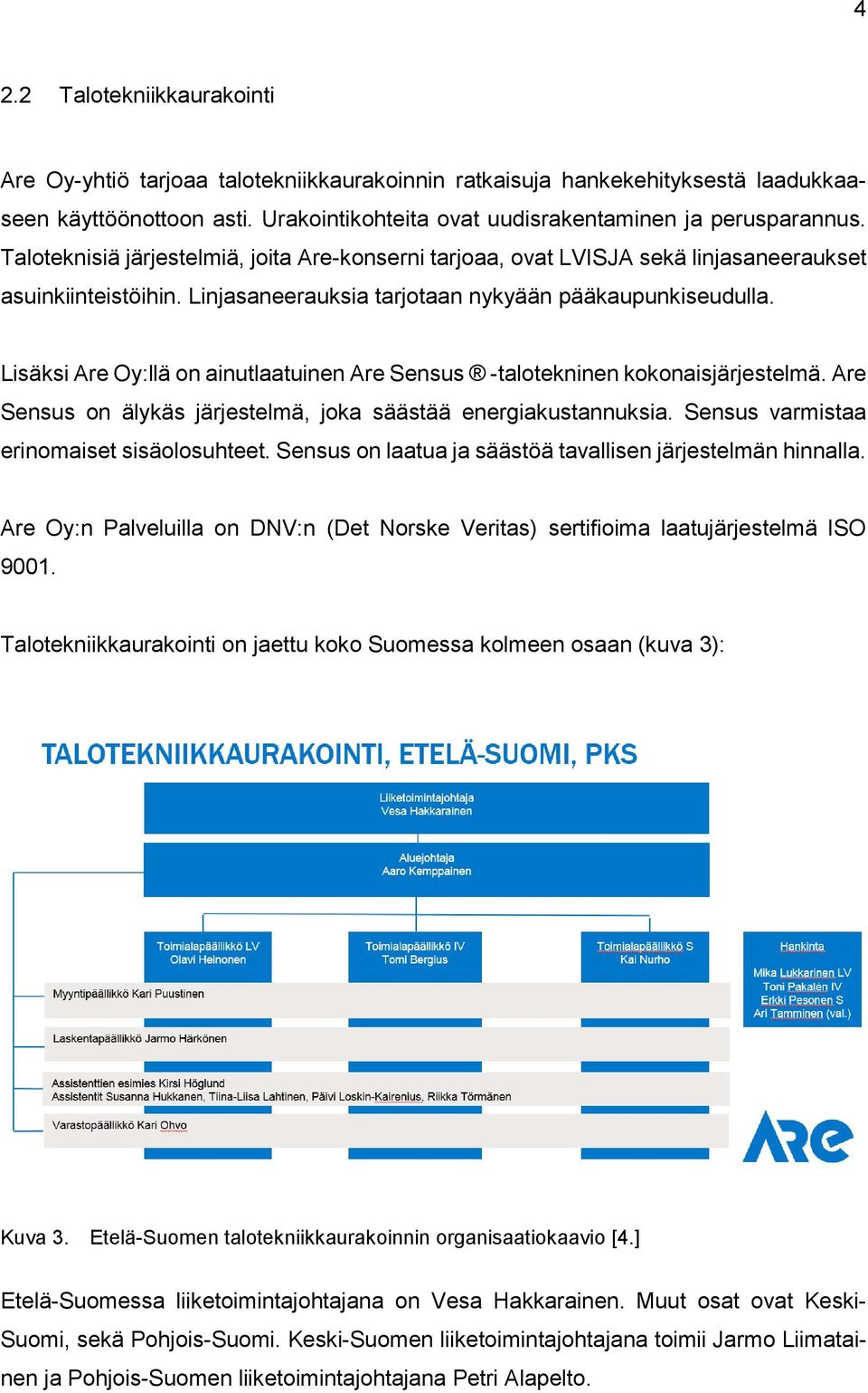 Lisäksi Are Oy:llä on ainutlaatuinen Are Sensus -talotekninen kokonaisjärjestelmä. Are Sensus on älykäs järjestelmä, joka säästää energiakustannuksia. Sensus varmistaa erinomaiset sisäolosuhteet.