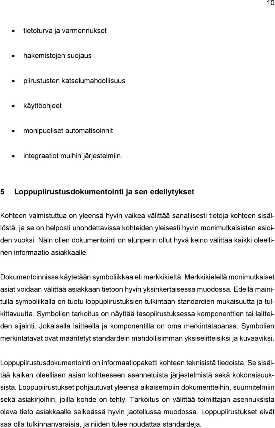 hyvin monimutkaisisten asioiden vuoksi. Näin ollen dokumentointi on alunperin ollut hyvä keino välittää kaikki oleellinen informaatio asiakkaalle.