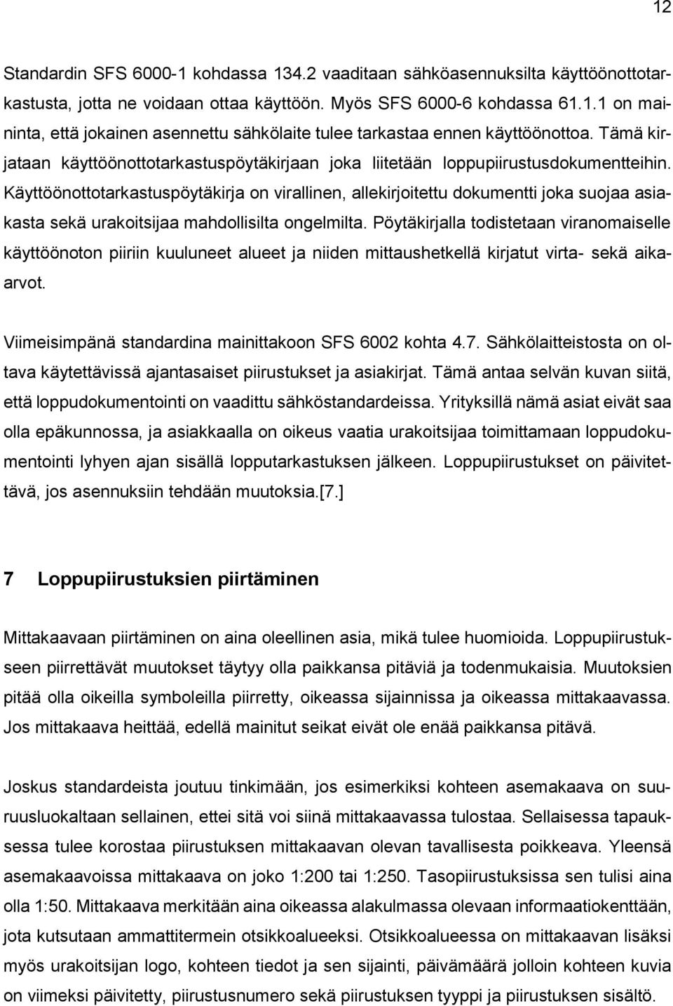 Käyttöönottotarkastuspöytäkirja on virallinen, allekirjoitettu dokumentti joka suojaa asiakasta sekä urakoitsijaa mahdollisilta ongelmilta.