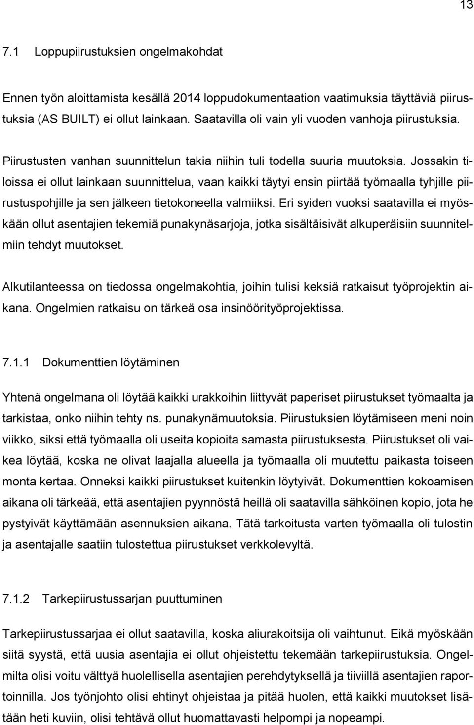 Jossakin tiloissa ei ollut lainkaan suunnittelua, vaan kaikki täytyi ensin piirtää työmaalla tyhjille piirustuspohjille ja sen jälkeen tietokoneella valmiiksi.