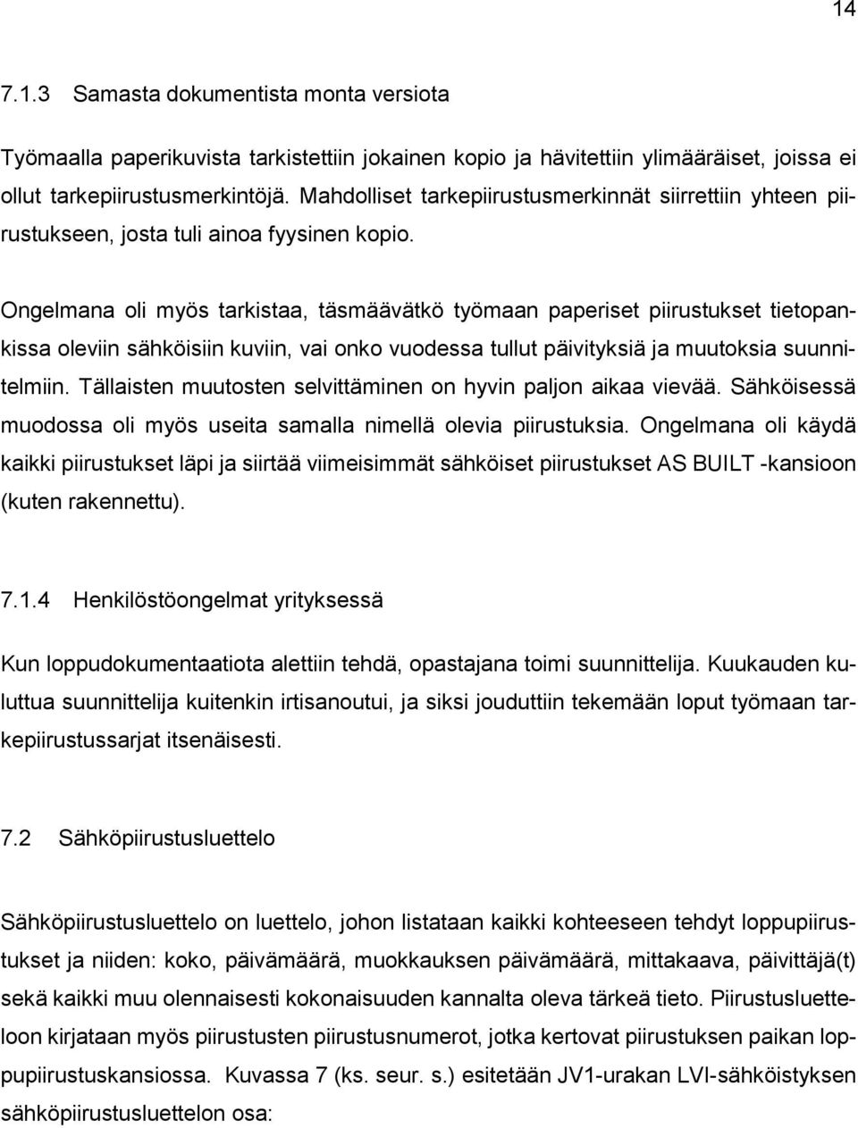 Ongelmana oli myös tarkistaa, täsmäävätkö työmaan paperiset piirustukset tietopankissa oleviin sähköisiin kuviin, vai onko vuodessa tullut päivityksiä ja muutoksia suunnitelmiin.