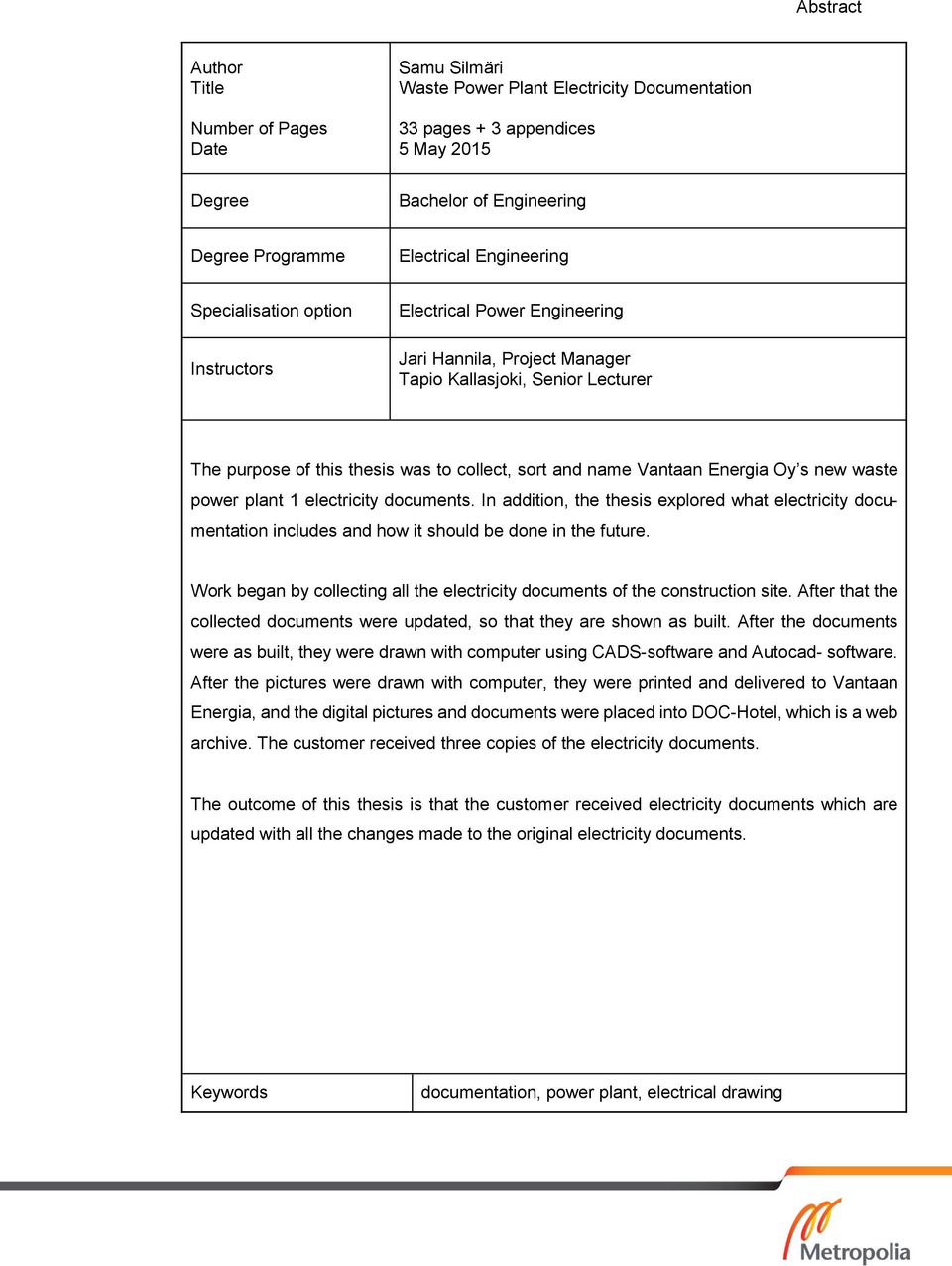 Vantaan Energia Oy s new waste power plant 1 electricity documents. In addition, the thesis explored what electricity documentation includes and how it should be done in the future.