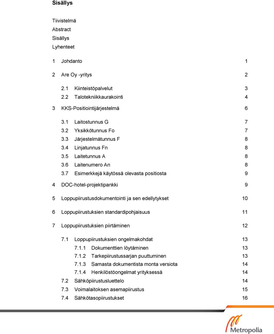 7 Esimerkkejä käytössä olevasta positiosta 9 4 DOC-hotel-projektipankki 9 5 Loppupiirustusdokumentointi ja sen edellytykset 10 6 Loppupiirustuksien standardipohjaisuus 11 7 Loppupiirustuksien