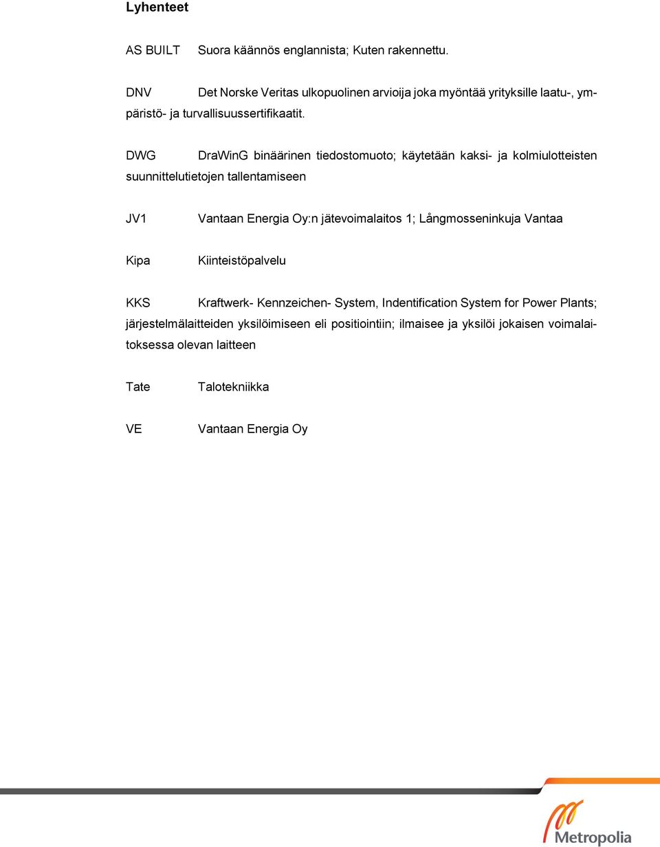 DWG DraWinG binäärinen tiedostomuoto; käytetään kaksi- ja kolmiulotteisten suunnittelutietojen tallentamiseen JV1 Vantaan Energia Oy:n jätevoimalaitos 1;