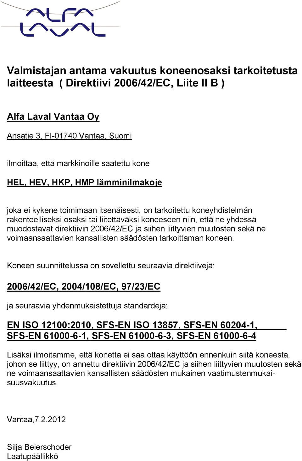 direktiivin 2006/42/EC ja siihen liittyvien muutosten sekä ne voimaansaattavien kansallisten säädösten tarkoittaman koneen.