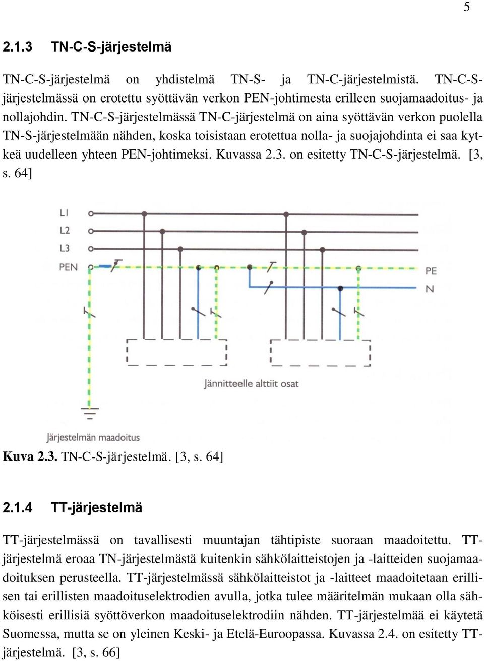 Kuvassa 2.3. on esitetty TN-C-S-järjestelmä. [3, s. 64] Kuva 2.3. TN-C-S-järjestelmä. [3, s. 64] 2.1.4 TT-järjestelmä TT-järjestelmässä on tavallisesti muuntajan tähtipiste suoraan maadoitettu.